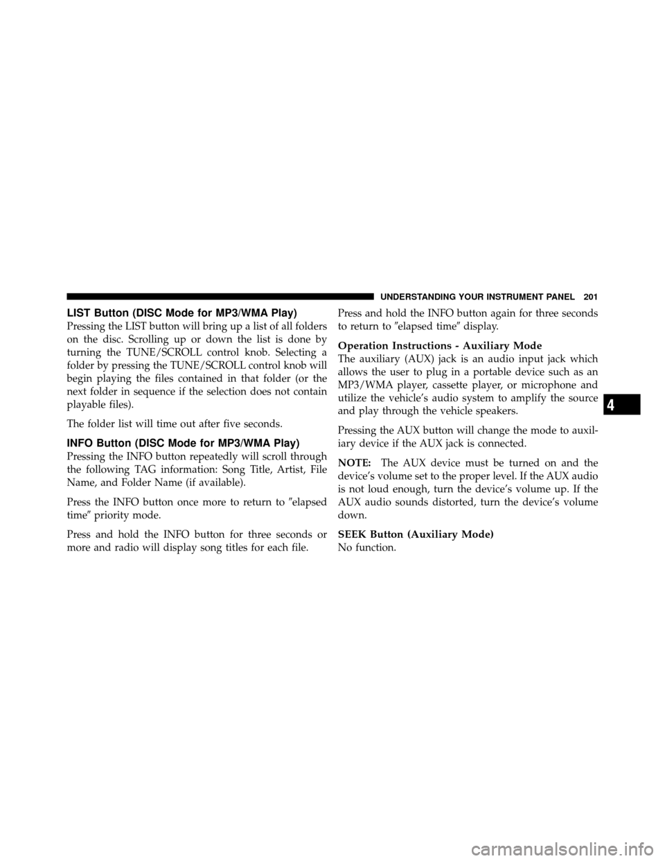 DODGE DAKOTA 2010 3.G Owners Manual LIST Button (DISC Mode for MP3/WMA Play)
Pressing the LIST button will bring up a list of all folders
on the disc. Scrolling up or down the list is done by
turning the TUNE/SCROLL control knob. Select