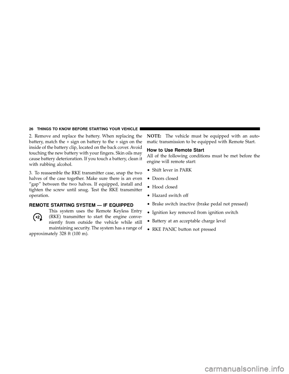 DODGE DAKOTA 2010 3.G Owners Manual 2. Remove and replace the battery. When replacing the
battery, match the + sign on battery to the + sign on the
inside of the battery clip, located on the back cover. Avoid
touching the new battery wi DODGE DAKOTA 2010 3.G Owners Manual 2. Remove and replace the battery. When replacing the
battery, match the + sign on battery to the + sign on the
inside of the battery clip, located on the back cover. Avoid
touching the new battery wi