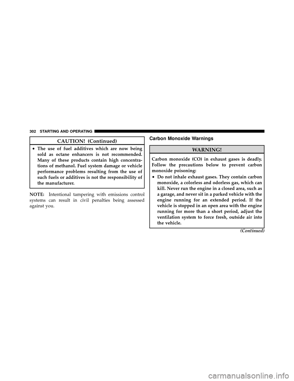 DODGE DAKOTA 2010 3.G Owners Manual CAUTION! (Continued)
•The use of fuel additives which are now being
sold as octane enhancers is not recommended.
Many of these products contain high concentra-
tions of methanol. Fuel system damage 