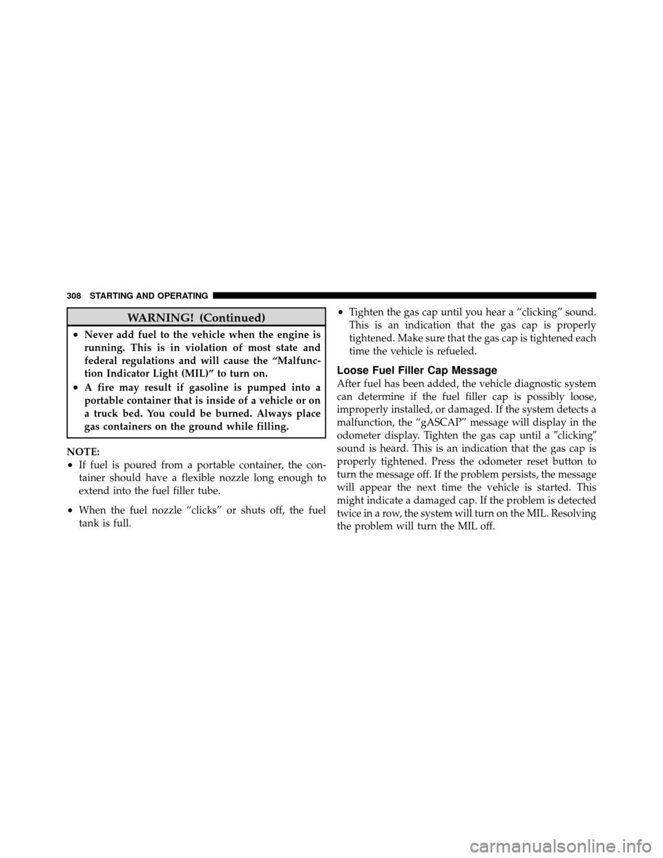 DODGE DAKOTA 2010 3.G Owners Manual WARNING! (Continued)
•Never add fuel to the vehicle when the engine is
running. This is in violation of most state and
federal regulations and will cause the “Malfunc-
tion Indicator Light (MIL)