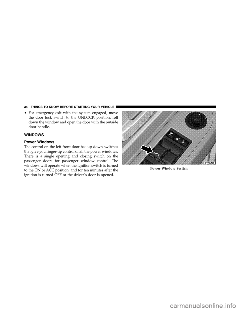 DODGE DAKOTA 2010 3.G Owners Manual •For emergency exit with the system engaged, move
the door lock switch to the UNLOCK position, roll
down the window and open the door with the outside
door handle.
WINDOWS
Power Windows
The control 