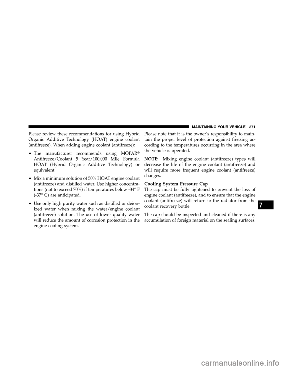 DODGE DAKOTA 2010 3.G Owners Manual Please review these recommendations for using Hybrid
Organic Additive Technology (HOAT) engine coolant
(antifreeze). When adding engine coolant (antifreeze):
•The manufacturer recommends using MOPAR