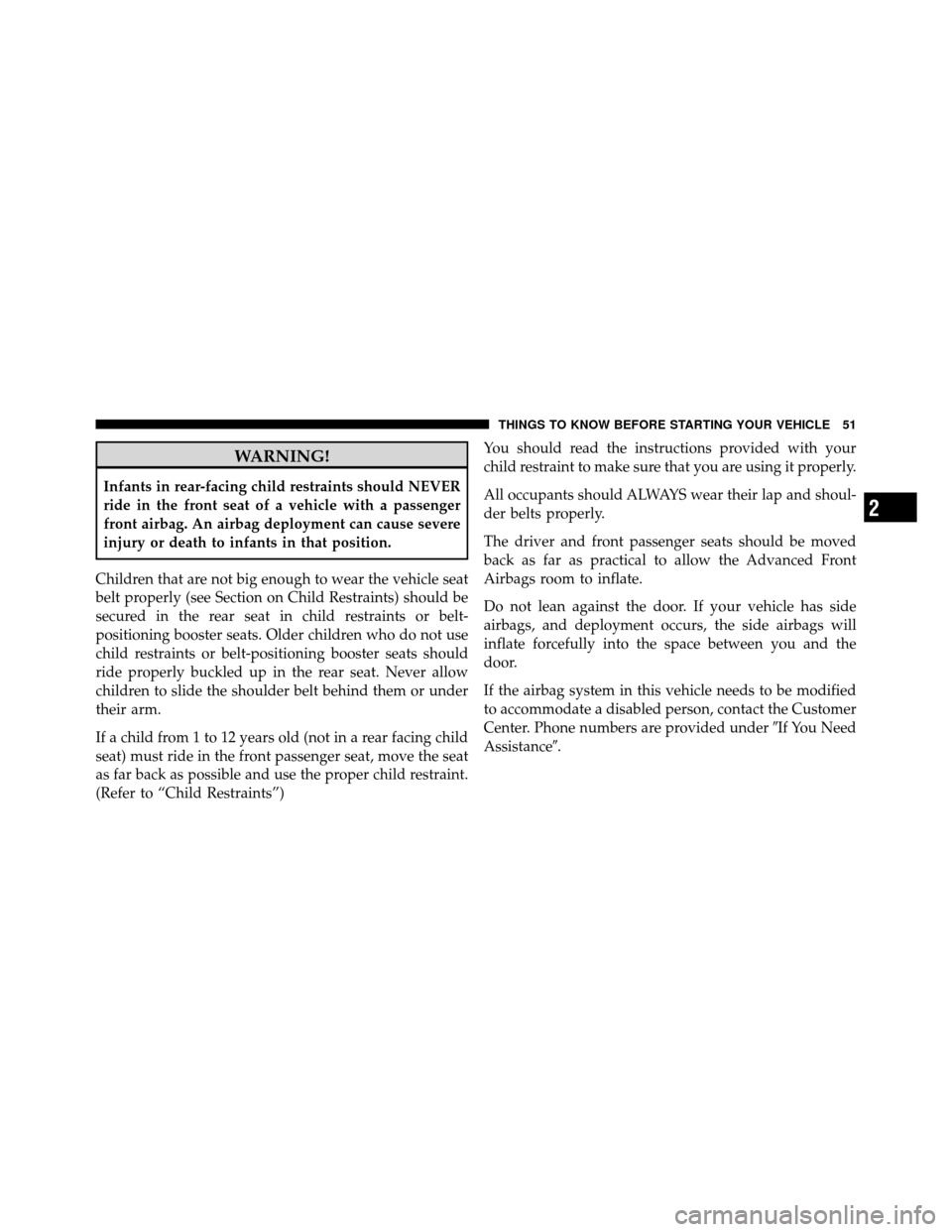 DODGE DAKOTA 2010 3.G Owners Manual WARNING!
Infants in rear-facing child restraints should NEVER
ride in the front seat of a vehicle with a passenger
front airbag. An airbag deployment can cause severe
injury or death to infants in tha