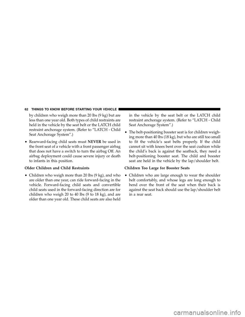 DODGE DAKOTA 2010 3.G Owners Manual by children who weigh more than 20 lbs (9 kg) but are
less than one year old. Both types of child restraints are
held in the vehicle by the seat belt or the LATCH child
restraint anchorage system. (Re