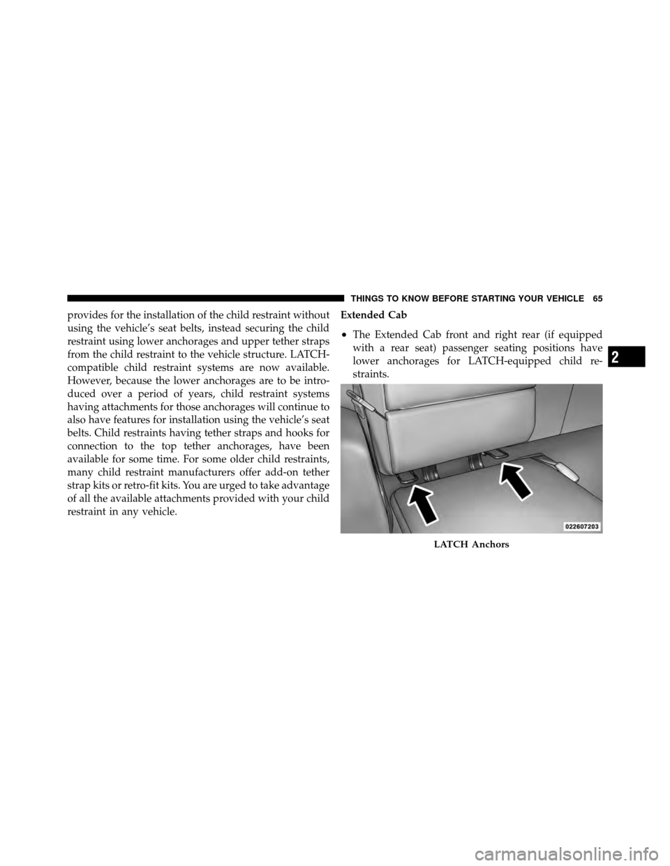 DODGE DAKOTA 2010 3.G Owners Manual provides for the installation of the child restraint without
using the vehicle’s seat belts, instead securing the child
restraint using lower anchorages and upper tether straps
from the child restra