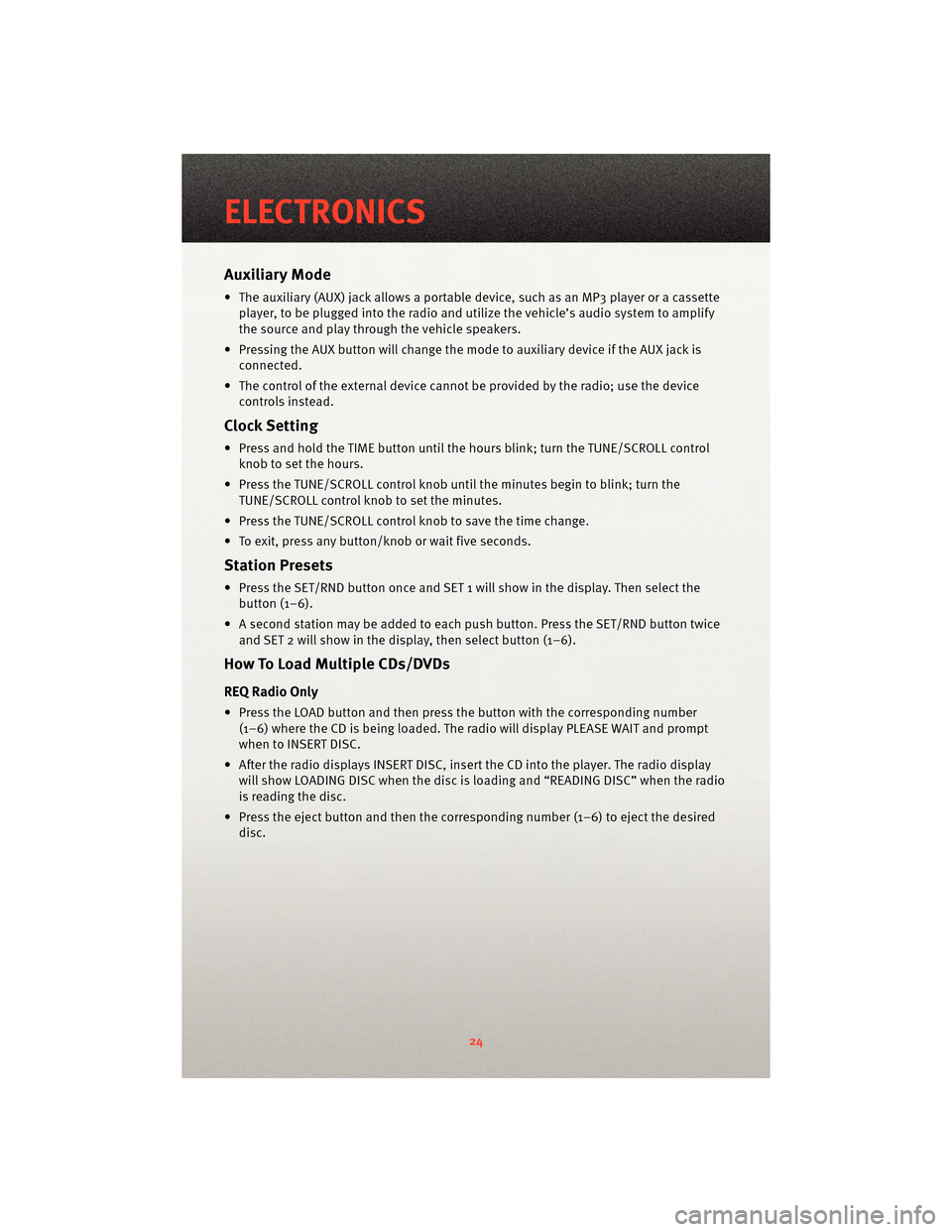 DODGE DAKOTA 2010 3.G User Guide Auxiliary Mode
• The auxiliary (AUX) jack allows a portable device, such as an MP3 player or a cassetteplayer, to be plugged into the radio and uti lize the vehicle’s audio system to amplify
the s