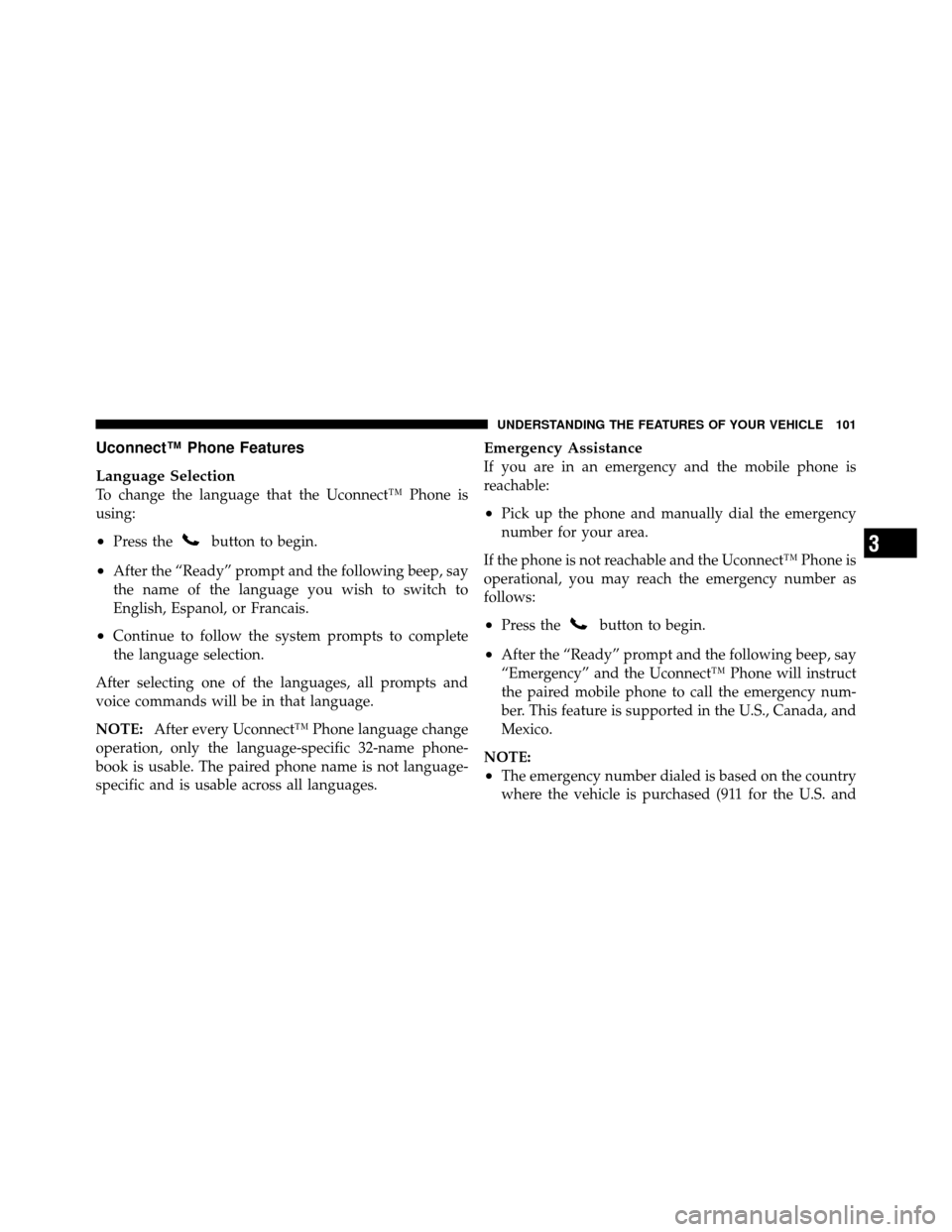 DODGE DAKOTA 2011 3.G Owners Manual Uconnect™ Phone Features
Language Selection
To change the language that the Uconnect™ Phone is
using:
•Press thebutton to begin.
•After the “Ready” prompt and the following beep, say
the n