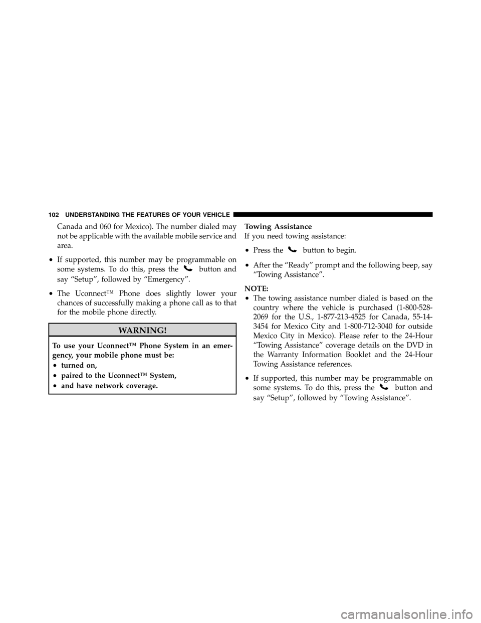 DODGE DAKOTA 2011 3.G Owners Manual Canada and 060 for Mexico). The number dialed may
not be applicable with the available mobile service and
area.
•If supported, this number may be programmable on
some systems. To do this, press the
