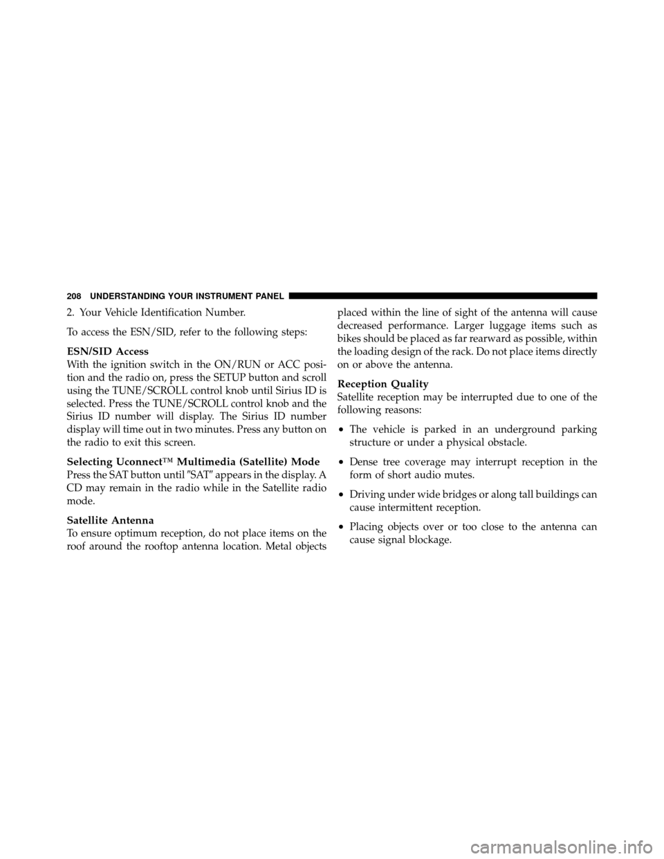 DODGE DAKOTA 2011 3.G Owners Manual 2. Your Vehicle Identification Number.
To access the ESN/SID, refer to the following steps:
ESN/SID Access
With the ignition switch in the ON/RUN or ACC posi-
tion and the radio on, press the SETUP bu DODGE DAKOTA 2011 3.G Owners Manual 2. Your Vehicle Identification Number.
To access the ESN/SID, refer to the following steps:
ESN/SID Access
With the ignition switch in the ON/RUN or ACC posi-
tion and the radio on, press the SETUP bu