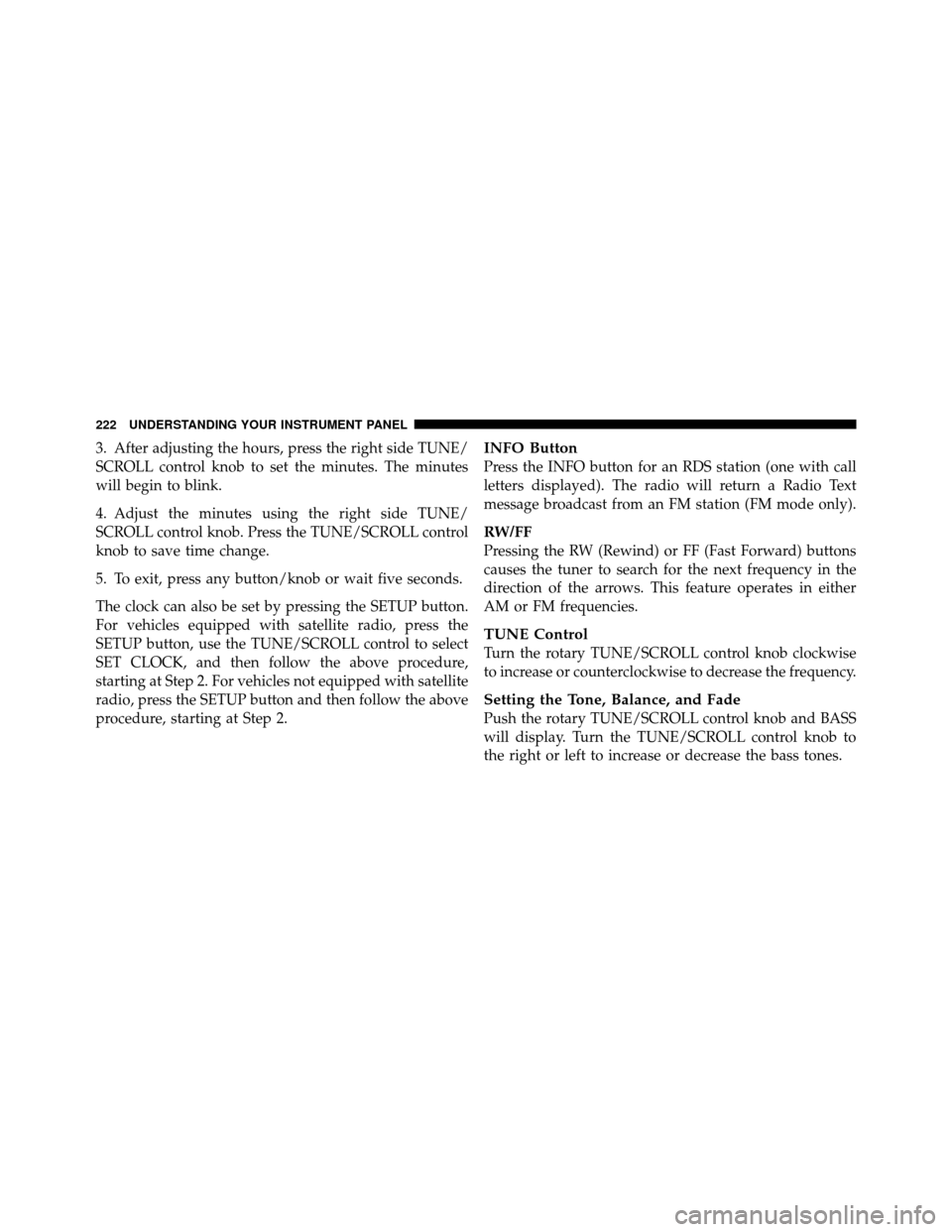 DODGE DAKOTA 2011 3.G Owners Manual 3. After adjusting the hours, press the right side TUNE/
SCROLL control knob to set the minutes. The minutes
will begin to blink.
4. Adjust the minutes using the right side TUNE/
SCROLL control knob. 
