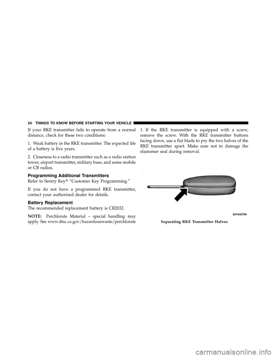 DODGE DAKOTA 2011 3.G Owners Manual If your RKE transmitter fails to operate from a normal
distance, check for these two conditions:
1. Weak battery in the RKE transmitter. The expected life
of a battery is five years.
2. Closeness to a