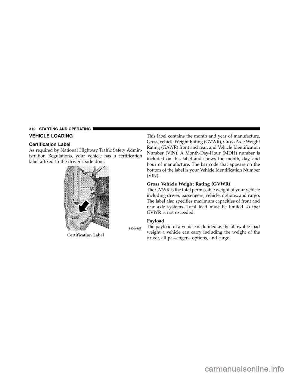 DODGE DAKOTA 2011 3.G Owners Manual VEHICLE LOADING
Certification Label
As required by National Highway Traffic Safety Admin-
istration Regulations, your vehicle has a certification
label affixed to the driver’s side door.This label c