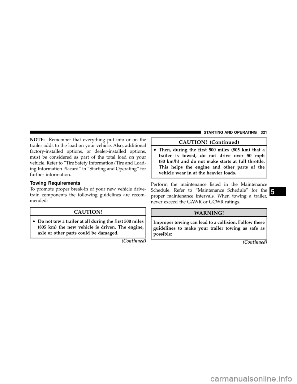 DODGE DAKOTA 2011 3.G Owners Manual NOTE:Remember that everything put into or on the
trailer adds to the load on your vehicle. Also, additional
factory-installed options, or dealer-installed options,
must be considered as part of the to