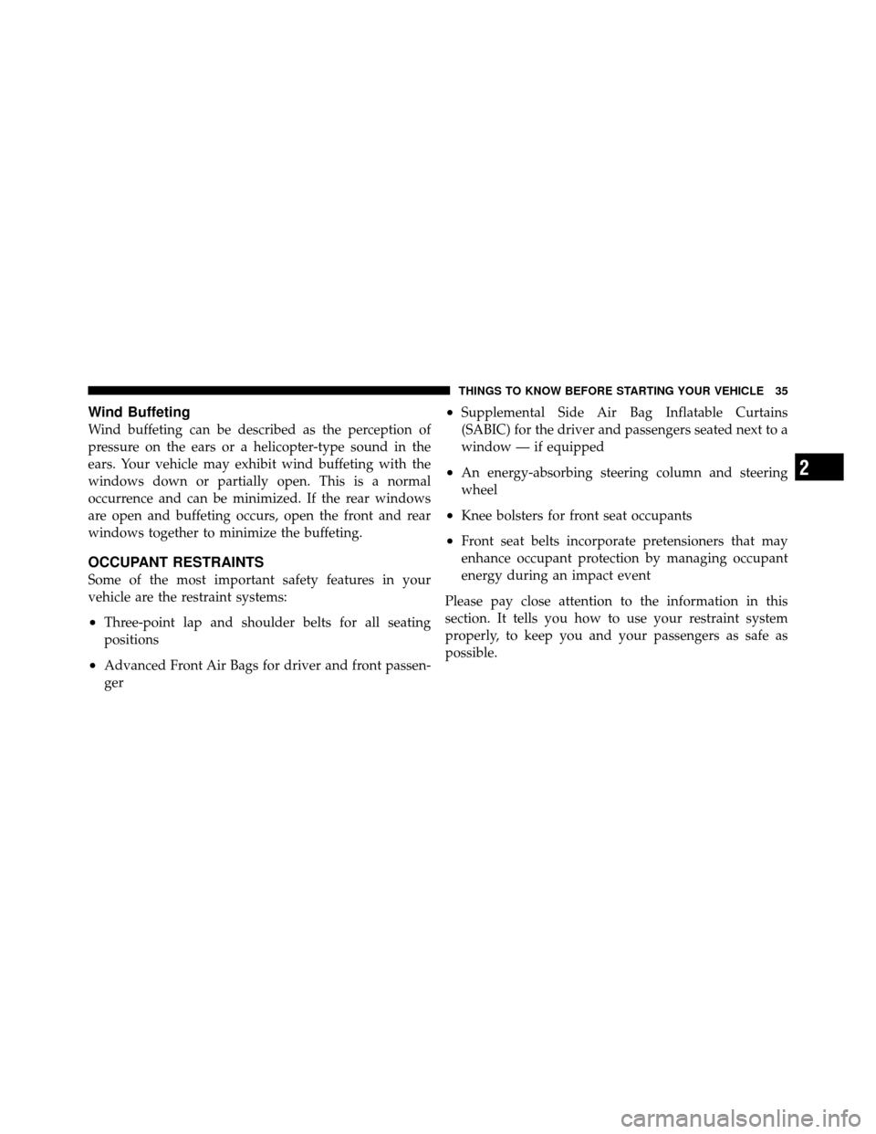 DODGE DAKOTA 2011 3.G Owners Manual Wind Buffeting
Wind buffeting can be described as the perception of
pressure on the ears or a helicopter-type sound in the
ears. Your vehicle may exhibit wind buffeting with the
windows down or partia