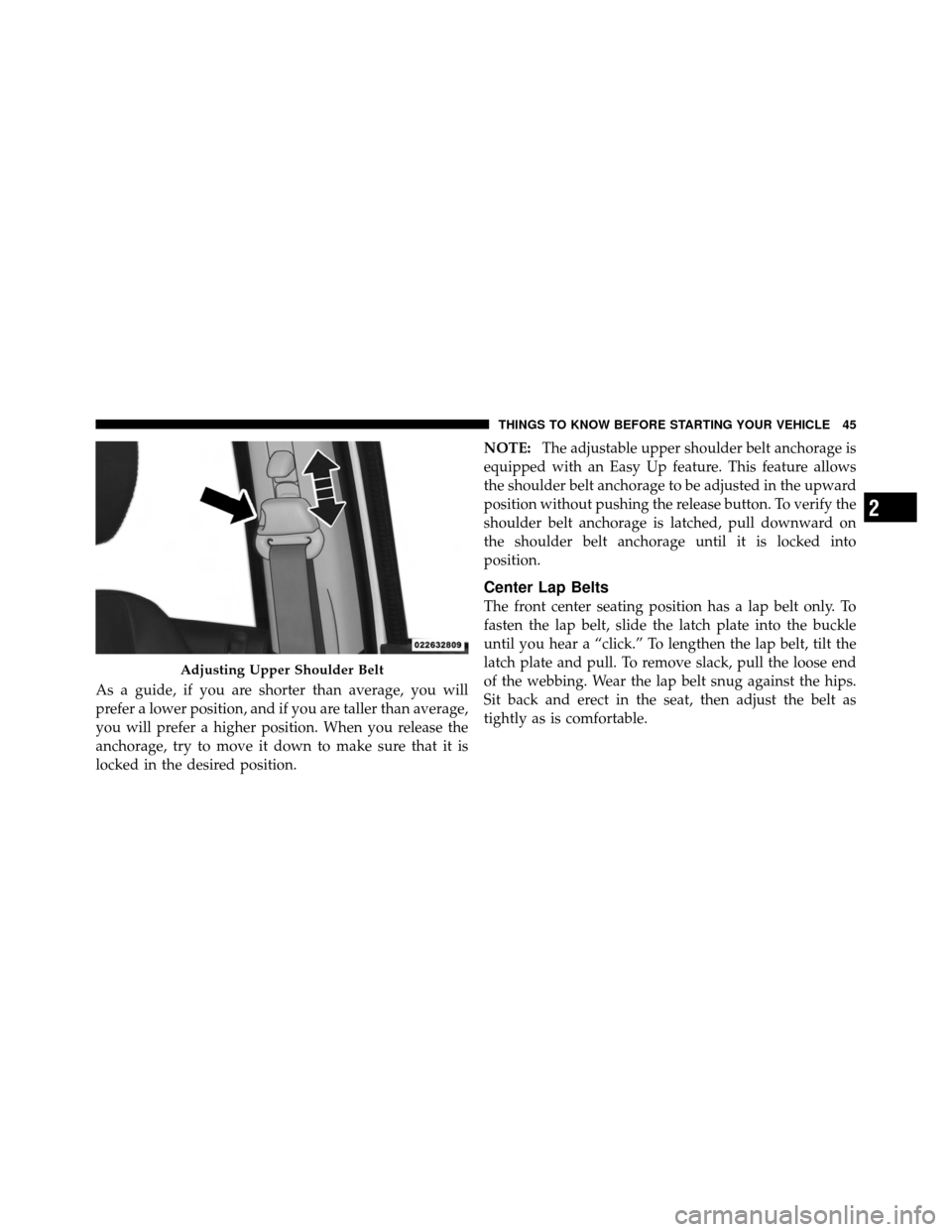 DODGE DAKOTA 2011 3.G Owners Manual As a guide, if you are shorter than average, you will
prefer a lower position, and if you are taller than average,
you will prefer a higher position. When you release the
anchorage, try to move it dow