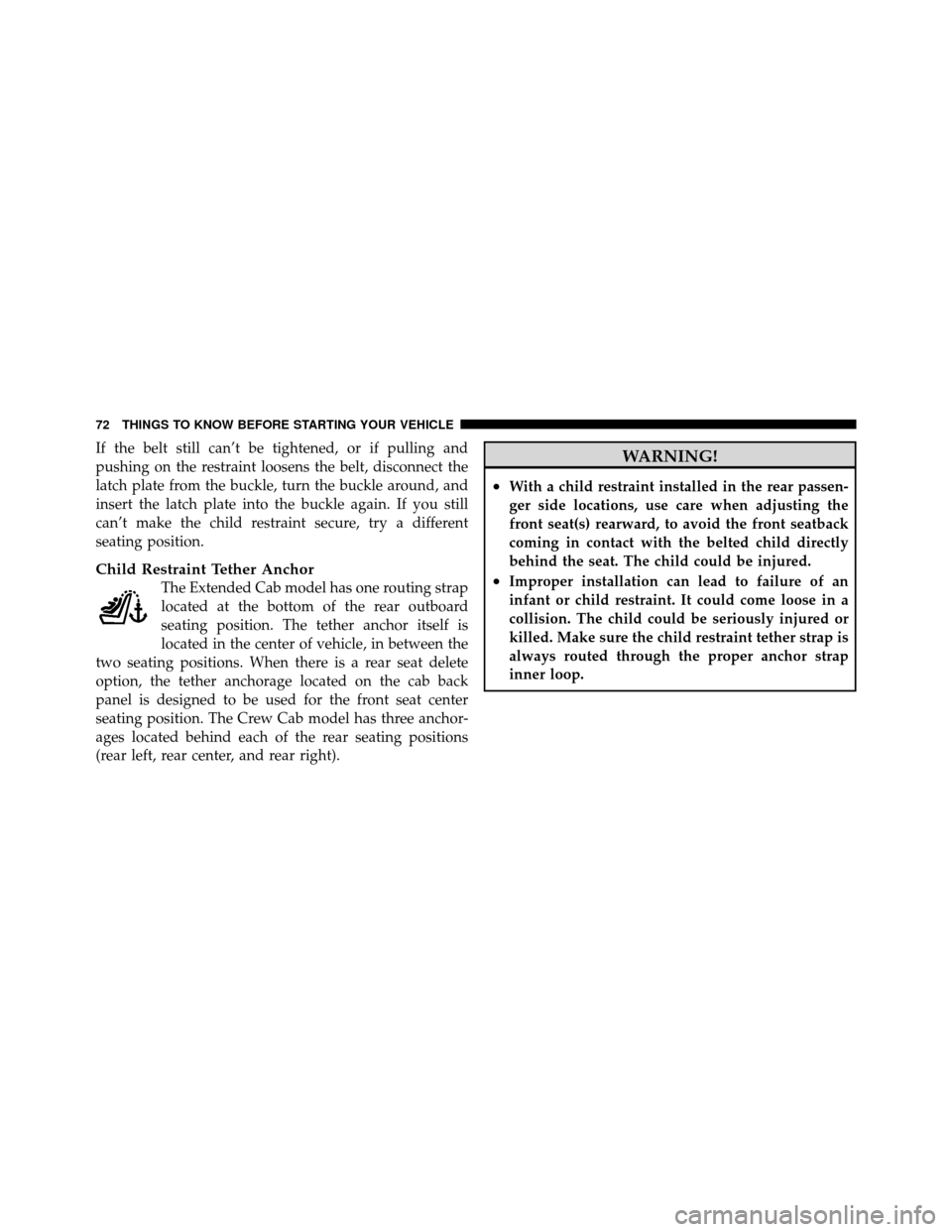 DODGE DAKOTA 2011 3.G Owners Manual If the belt still can’t be tightened, or if pulling and
pushing on the restraint loosens the belt, disconnect the
latch plate from the buckle, turn the buckle around, and
insert the latch plate into