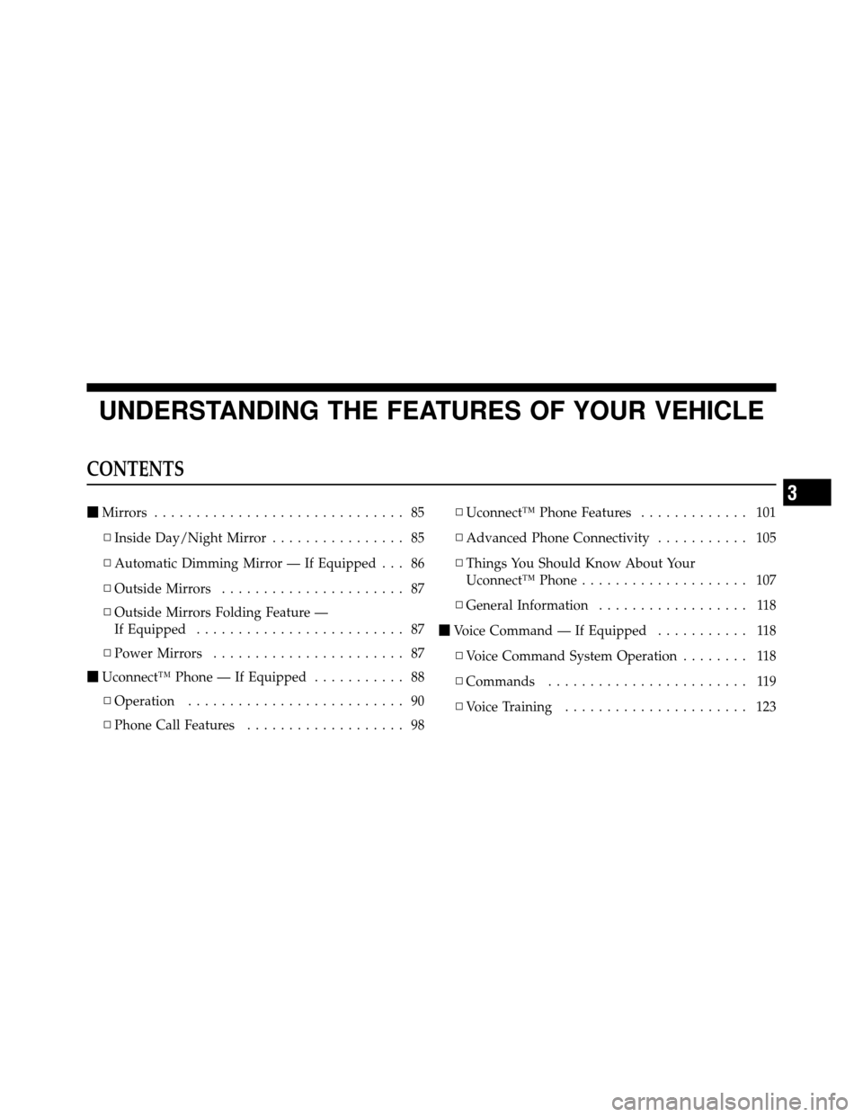 DODGE DAKOTA 2011 3.G Owners Manual UNDERSTANDING THE FEATURES OF YOUR VEHICLE
CONTENTS
Mirrors .............................. 85
▫ Inside Day/Night Mirror ................ 85
▫ Automatic Dimming Mirror — If Equipped . . . 86
▫