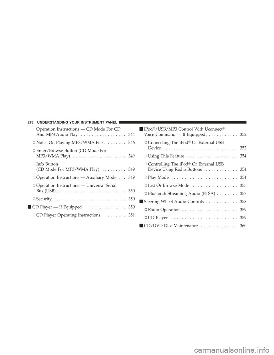 DODGE DART 2013 PF / 1.G Owners Manual ▫Operation Instructions — CD Mode For CD
And MP3 Audio Play ................. 344
▫ Notes On Playing MP3/WMA Files ....... 346
▫ Enter/Browse Button (CD Mode For
MP3/WMA Play) ................ DODGE DART 2013 PF / 1.G Owners Manual ▫Operation Instructions — CD Mode For CD
And MP3 Audio Play ................. 344
▫ Notes On Playing MP3/WMA Files ....... 346
▫ Enter/Browse Button (CD Mode For
MP3/WMA Play) ................