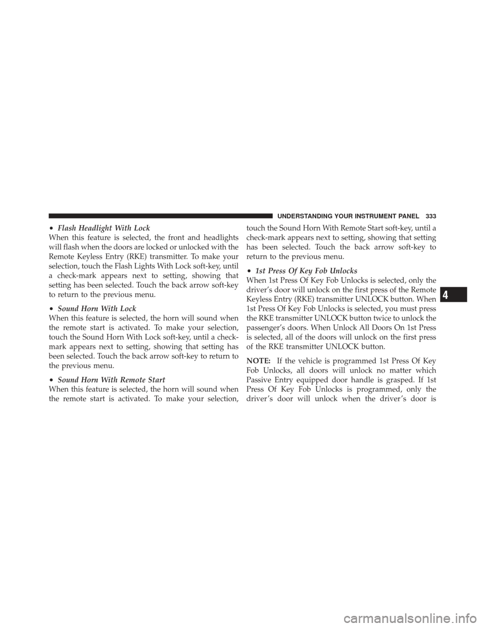 DODGE DART 2013 PF / 1.G Owners Manual •Flash Headlight With Lock
When this feature is selected, the front and headlights
will flash when the doors are locked or unlocked with the
Remote Keyless Entry (RKE) transmitter. To make your
sele