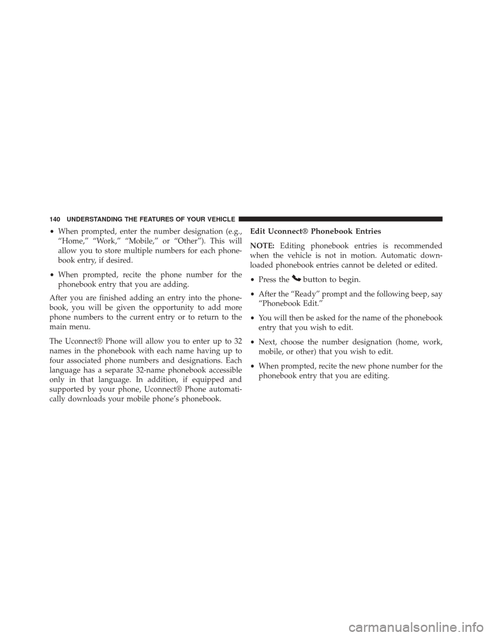 DODGE DART 2014 PF / 1.G Owners Manual •When prompted, enter the number designation (e.g.,
“Home,” “Work,” “Mobile,” or “Other”). This will
allow you to store multiple numbers for each phone-
book entry, if desired.
• W DODGE DART 2014 PF / 1.G Owners Manual •When prompted, enter the number designation (e.g.,
“Home,” “Work,” “Mobile,” or “Other”). This will
allow you to store multiple numbers for each phone-
book entry, if desired.
• W