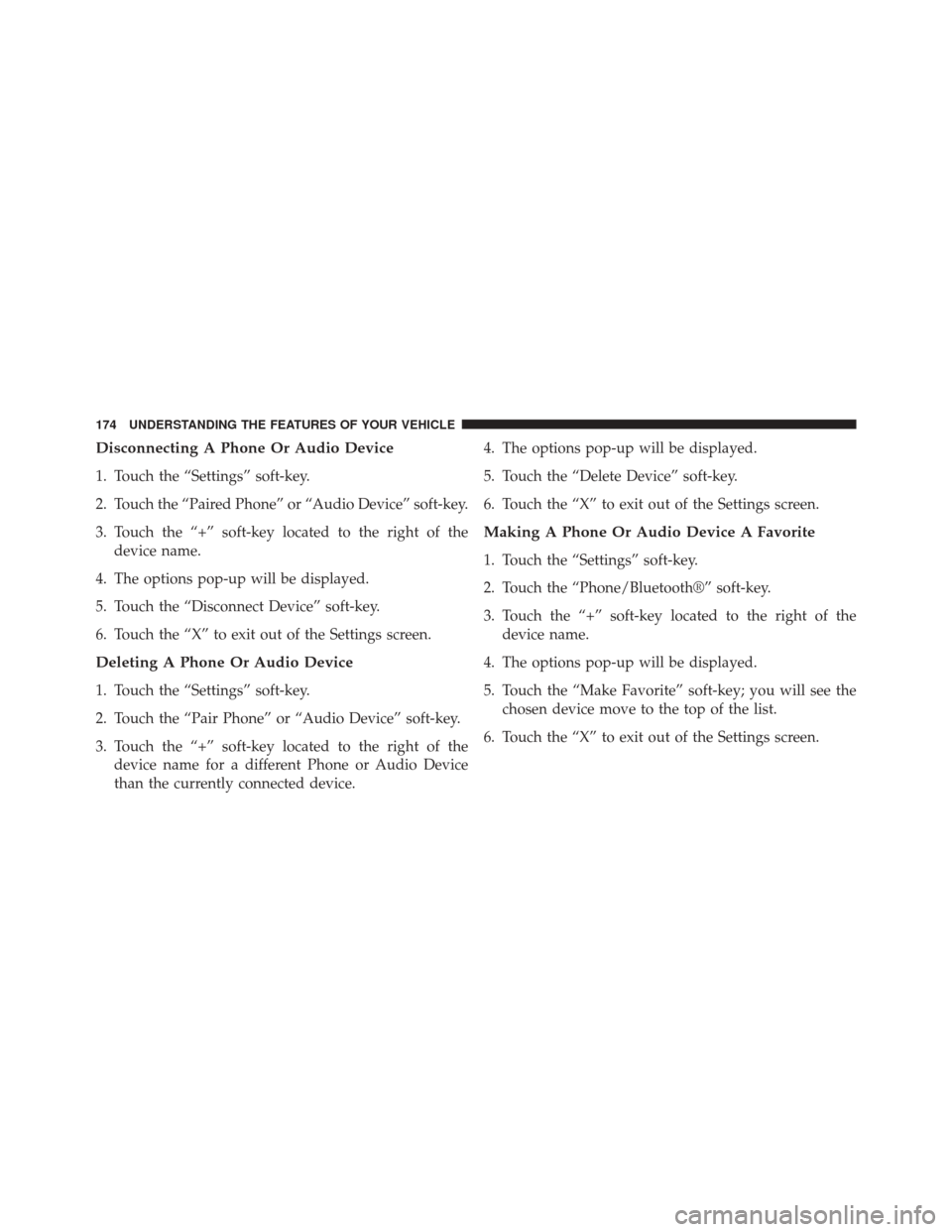 DODGE DART 2014 PF / 1.G Owners Manual Disconnecting A Phone Or Audio Device
1. Touch the “Settings” soft-key.
2. Touch the “Paired Phone” or “Audio Device” soft-key.
3. Touch the “+” soft-key located to the right of thedev DODGE DART 2014 PF / 1.G Owners Manual Disconnecting A Phone Or Audio Device
1. Touch the “Settings” soft-key.
2. Touch the “Paired Phone” or “Audio Device” soft-key.
3. Touch the “+” soft-key located to the right of thedev
