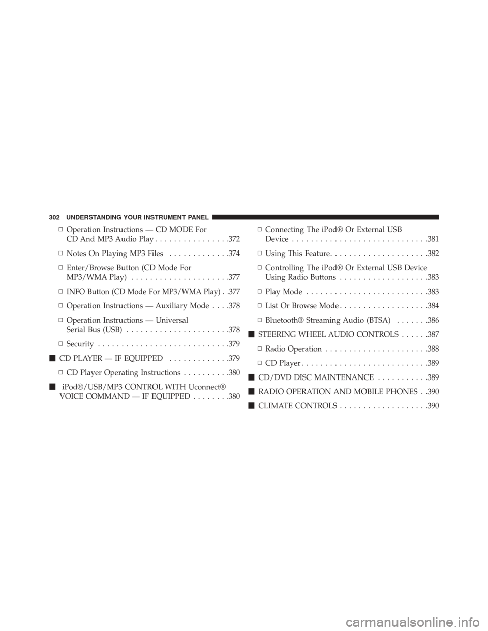 DODGE DART 2014 PF / 1.G Owners Manual ▫Operation Instructions — CD MODE For
CD And MP3 Audio Play ................372
▫ Notes On Playing MP3 Files .............374
▫ Enter/Browse Button (CD Mode For
MP3/WMA Play) ................. DODGE DART 2014 PF / 1.G Owners Manual ▫Operation Instructions — CD MODE For
CD And MP3 Audio Play ................372
▫ Notes On Playing MP3 Files .............374
▫ Enter/Browse Button (CD Mode For
MP3/WMA Play) .................