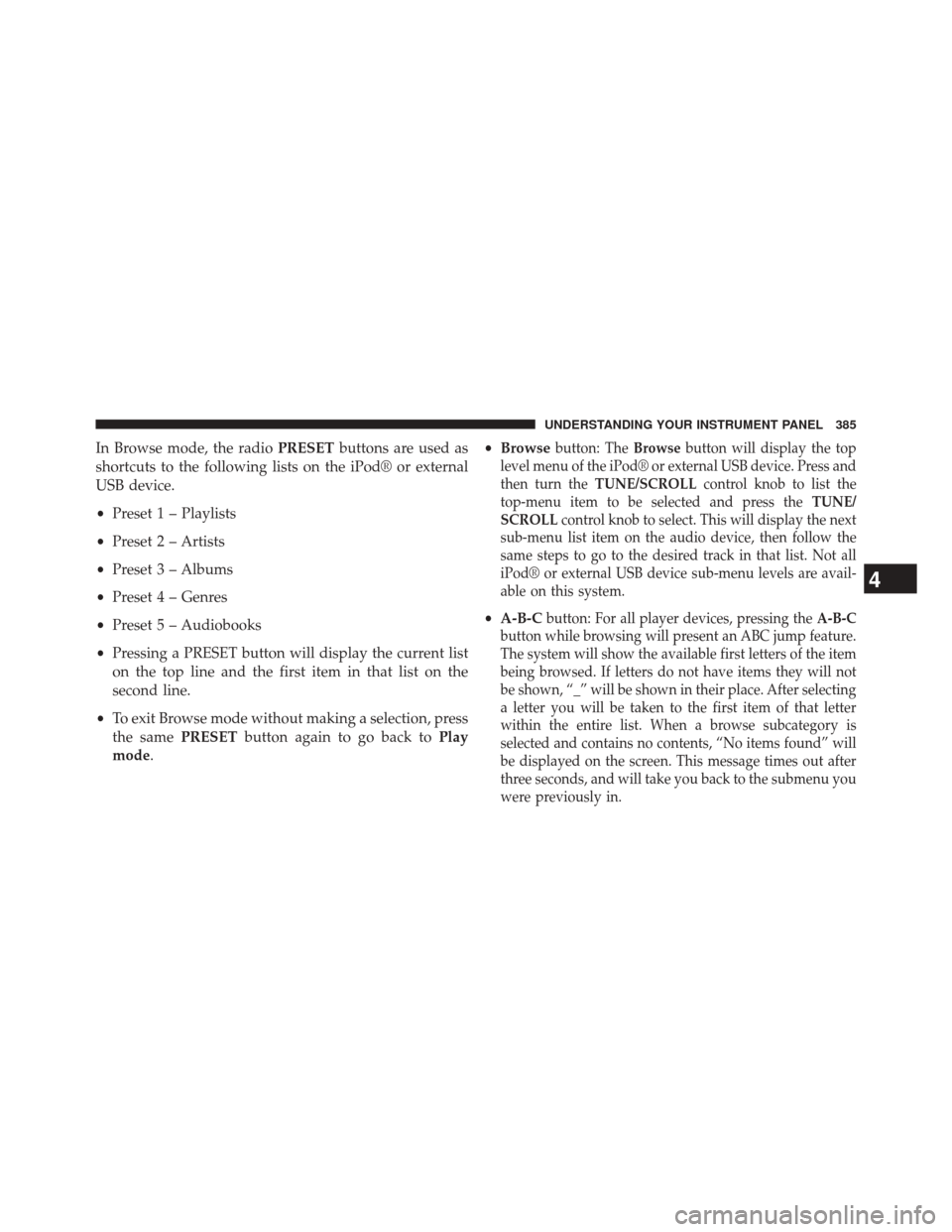DODGE DART 2014 PF / 1.G Owners Manual In Browse mode, the radioPRESETbuttons are used as
shortcuts to the following lists on the iPod® or external
USB device.
• Preset 1 – Playlists
• Preset 2 – Artists
• Preset 3 – Albums
DODGE DART 2014 PF / 1.G Owners Manual In Browse mode, the radioPRESETbuttons are used as
shortcuts to the following lists on the iPod® or external
USB device.
• Preset 1 – Playlists
• Preset 2 – Artists
• Preset 3 – Albums