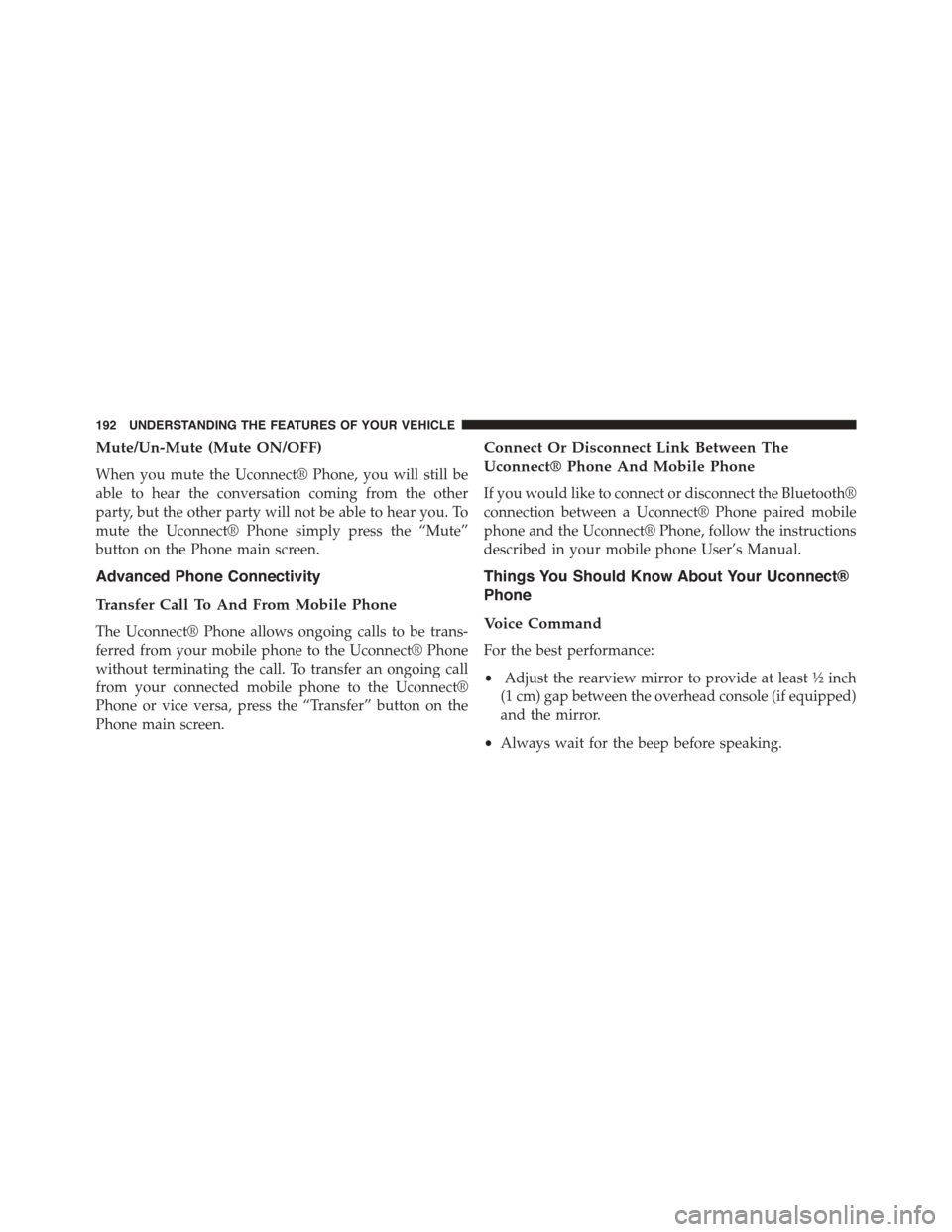 DODGE DART 2015 PF / 1.G Owners Manual Mute/Un-Mute (Mute ON/OFF)
When you mute the Uconnect® Phone, you will still be
able to hear the conversation coming from the other
party, but the other party will not be able to hear you. To
mute th DODGE DART 2015 PF / 1.G Owners Manual Mute/Un-Mute (Mute ON/OFF)
When you mute the Uconnect® Phone, you will still be
able to hear the conversation coming from the other
party, but the other party will not be able to hear you. To
mute th