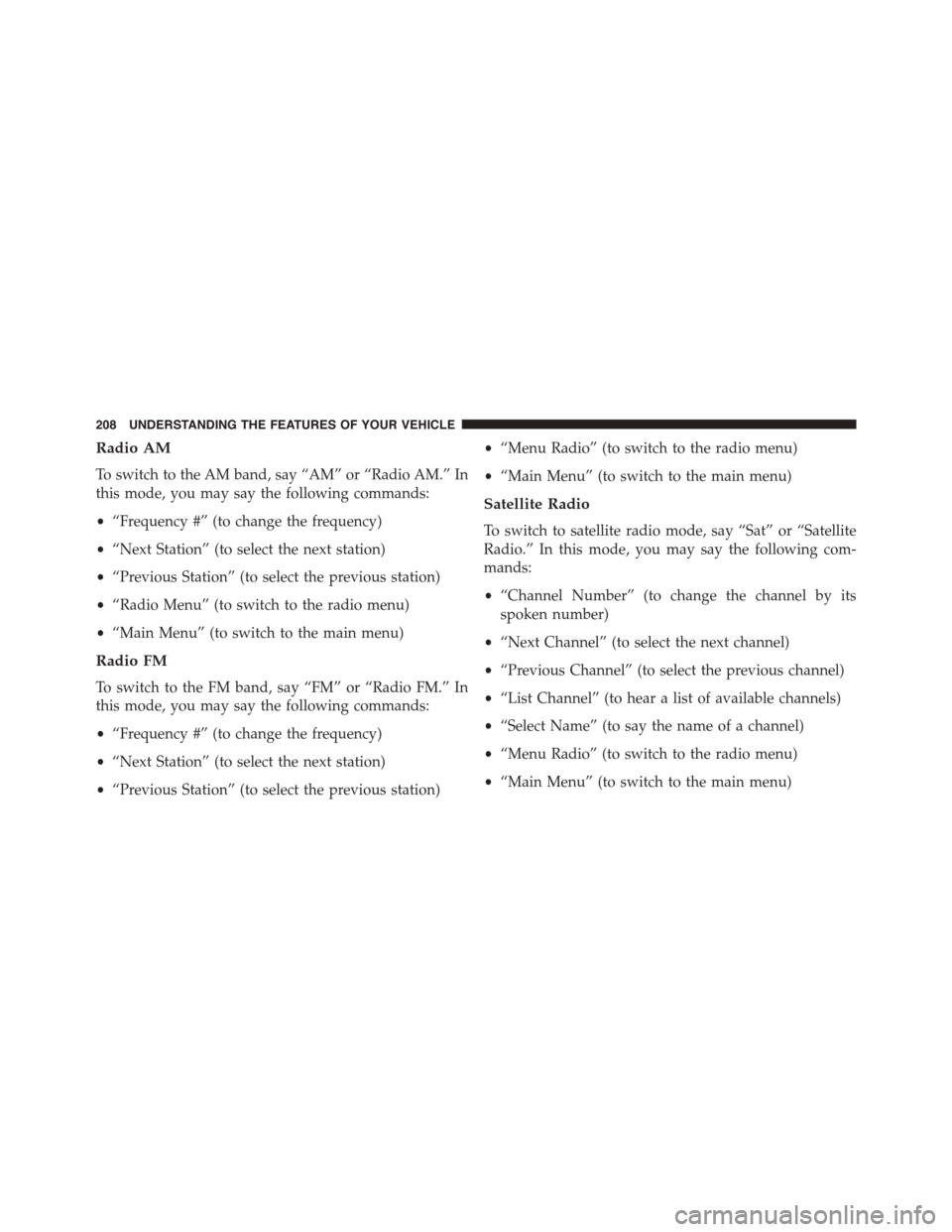 DODGE DART 2015 PF / 1.G Owners Manual Radio AM
To switch to the AM band, say “AM” or “Radio AM.” In
this mode, you may say the following commands:
•“Frequency #” (to change the frequency)
•“Next Station” (to select the DODGE DART 2015 PF / 1.G Owners Manual Radio AM
To switch to the AM band, say “AM” or “Radio AM.” In
this mode, you may say the following commands:
•“Frequency #” (to change the frequency)
•“Next Station” (to select the