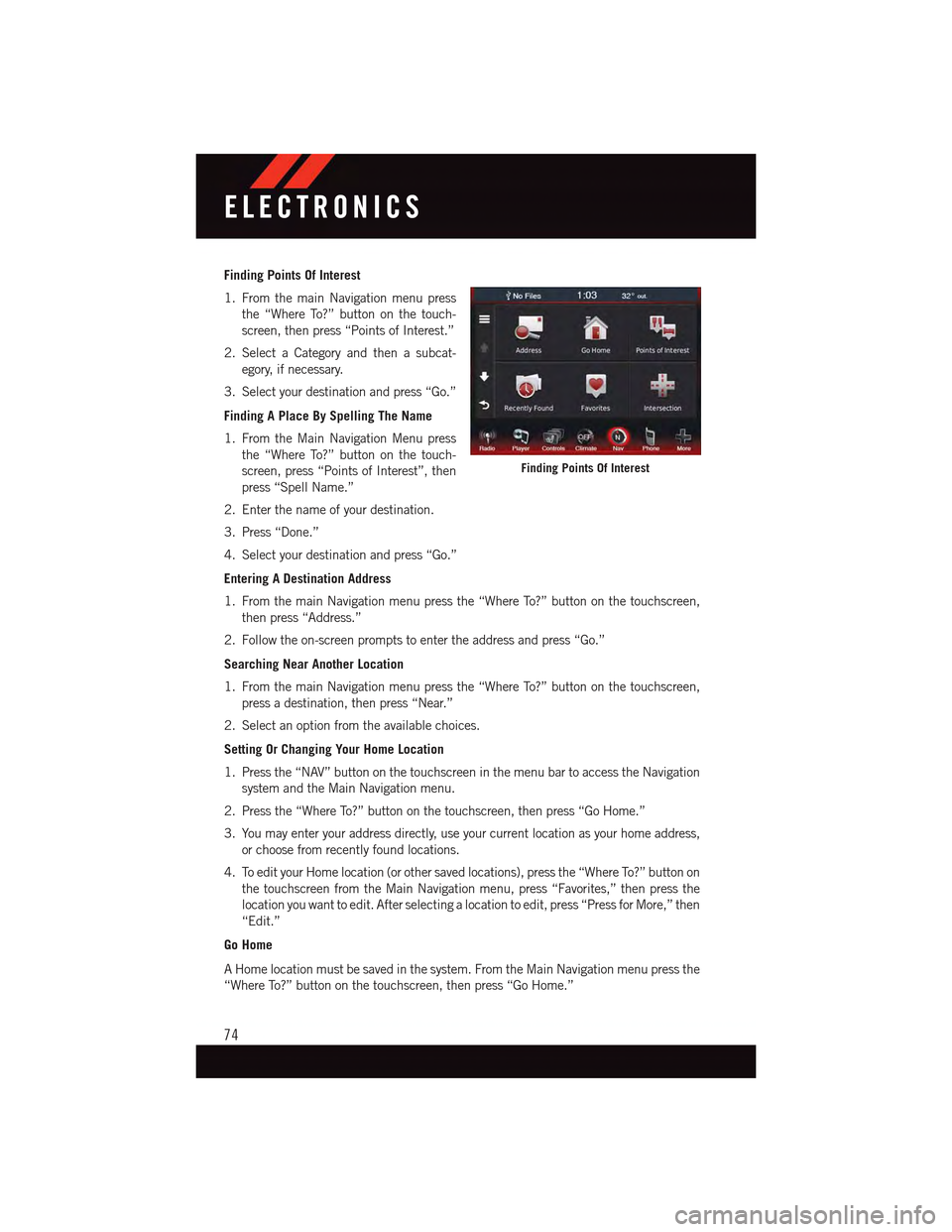DODGE DART 2015 PF / 1.G User Guide Finding Points Of Interest
1. From the main Navigation menu press
the “Where To?” button on the touch-
screen, then press “Points of Interest.”
2. Select a Category and then a subcat-
egory, i