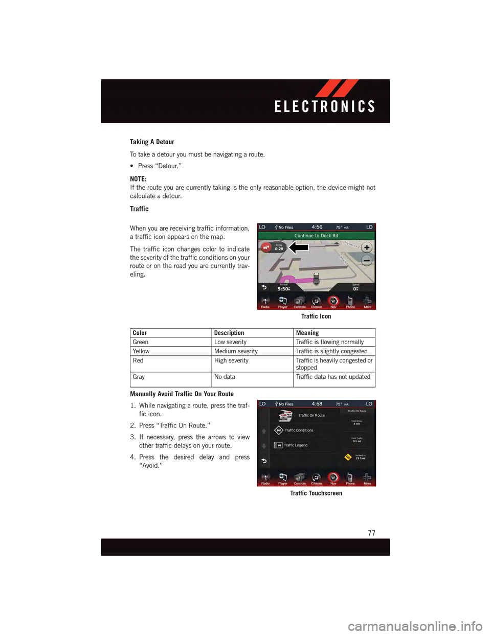 DODGE DART 2015 PF / 1.G User Guide Taking A Detour
To t a k e a d e t o u r y o u m u s t b e n a v i g a t i n g a r o u t e .
•Press“Detour.”
NOTE:
If the route you are currently taking is the only reasonable option, the device