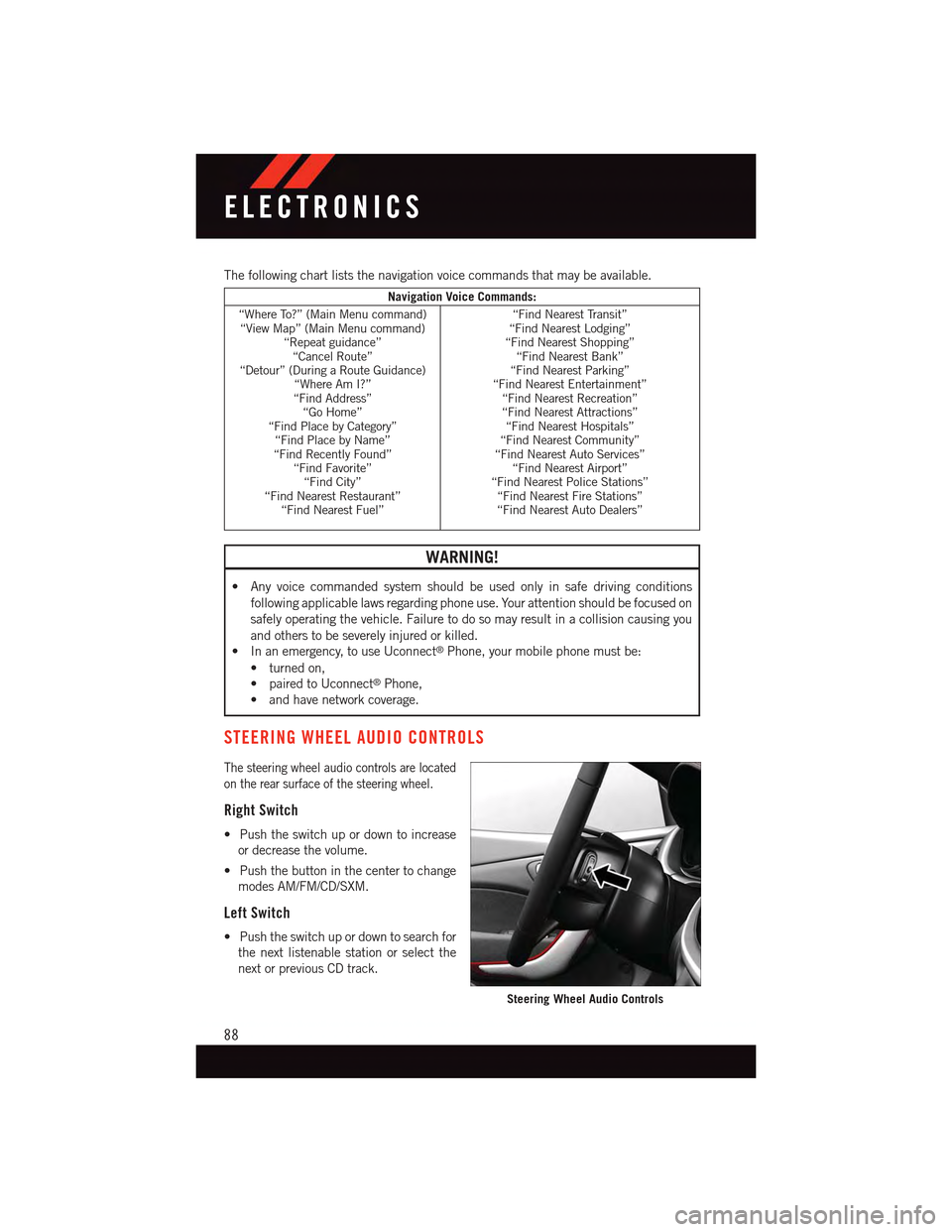 DODGE DART 2015 PF / 1.G User Guide The following chart lists the navigation voice commands that may be available.
Navigation Voice Commands:
“Where To?” (Main Menu command)“View Map” (Main Menu command)“Repeat guidance”“C