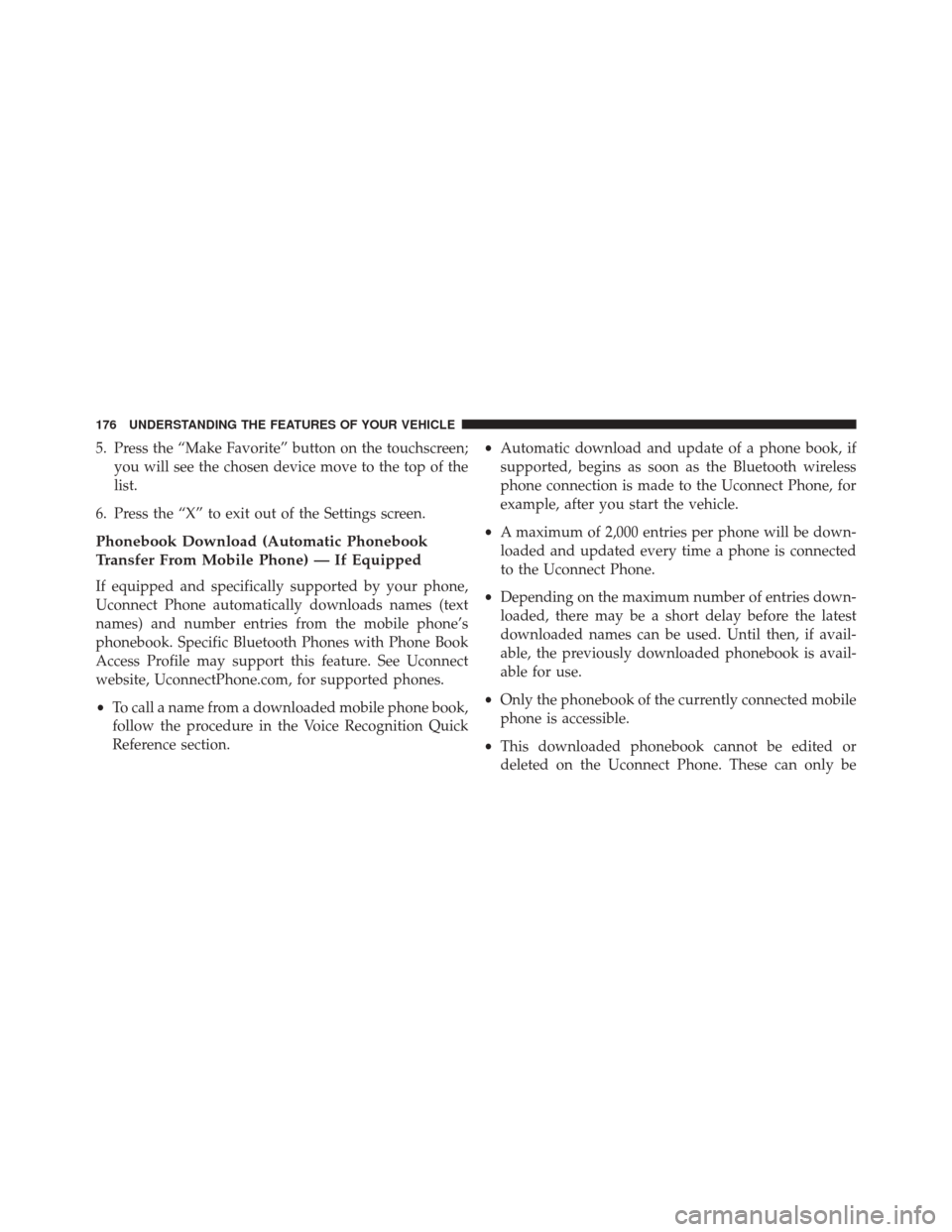 DODGE DART 2016 PF / 1.G Owners Manual 5. Press the “Make Favorite” button on the touchscreen;you will see the chosen device move to the top of the
list.
6. Press the “X” to exit out of the Settings screen.
Phonebook Download (Auto DODGE DART 2016 PF / 1.G Owners Manual 5. Press the “Make Favorite” button on the touchscreen;you will see the chosen device move to the top of the
list.
6. Press the “X” to exit out of the Settings screen.
Phonebook Download (Auto
