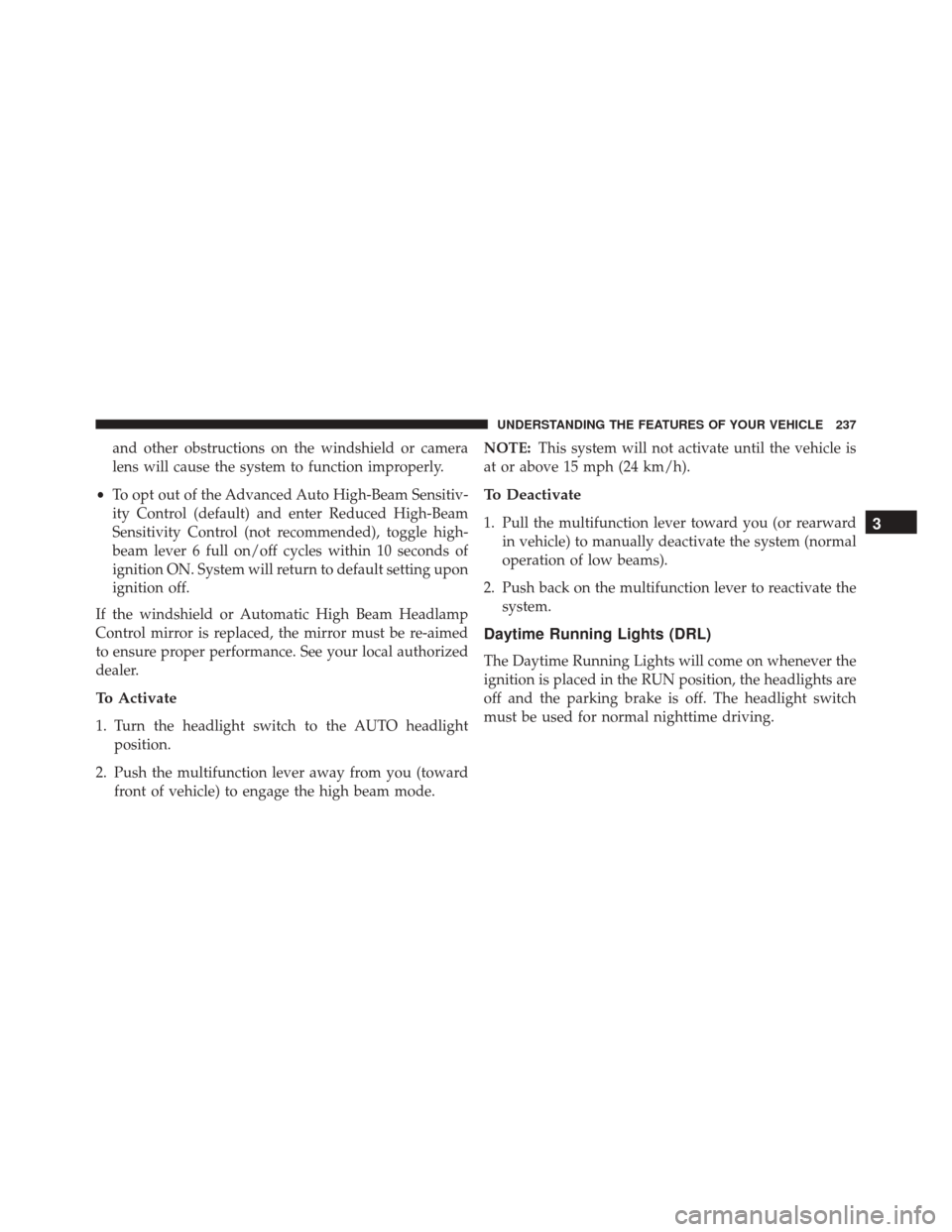 DODGE DART 2016 PF / 1.G Owners Manual and other obstructions on the windshield or camera
lens will cause the system to function improperly.
• To opt out of the Advanced Auto High-Beam Sensitiv-
ity Control (default) and enter Reduced Hi DODGE DART 2016 PF / 1.G Owners Manual and other obstructions on the windshield or camera
lens will cause the system to function improperly.
• To opt out of the Advanced Auto High-Beam Sensitiv-
ity Control (default) and enter Reduced Hi