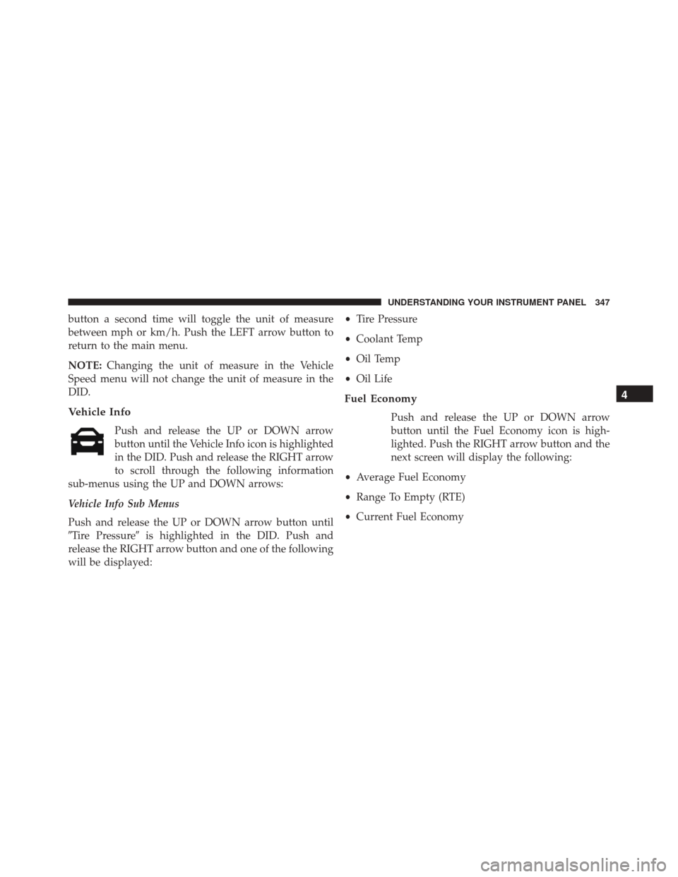 DODGE DART 2016 PF / 1.G Owners Manual button a second time will toggle the unit of measure
between mph or km/h. Push the LEFT arrow button to
return to the main menu.
NOTE:Changing the unit of measure in the Vehicle
Speed menu will not ch DODGE DART 2016 PF / 1.G Owners Manual button a second time will toggle the unit of measure
between mph or km/h. Push the LEFT arrow button to
return to the main menu.
NOTE:Changing the unit of measure in the Vehicle
Speed menu will not ch