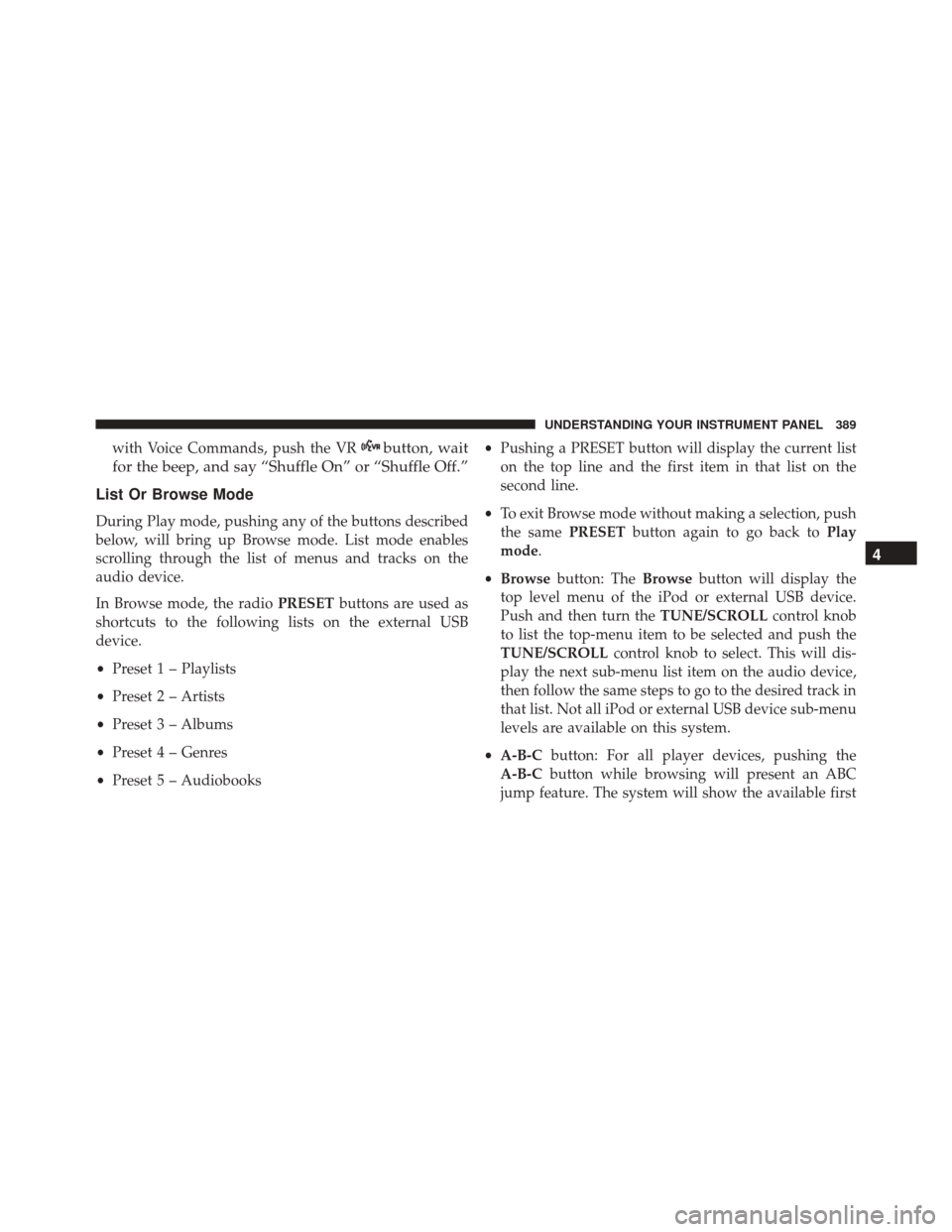 DODGE DART 2016 PF / 1.G Owners Manual with Voice Commands, push the VRbutton, wait
for the beep, and say “Shuffle On” or “Shuffle Off.”
List Or Browse Mode
During Play mode, pushing any of the buttons described
below, will bring u DODGE DART 2016 PF / 1.G Owners Manual with Voice Commands, push the VRbutton, wait
for the beep, and say “Shuffle On” or “Shuffle Off.”
List Or Browse Mode
During Play mode, pushing any of the buttons described
below, will bring u
