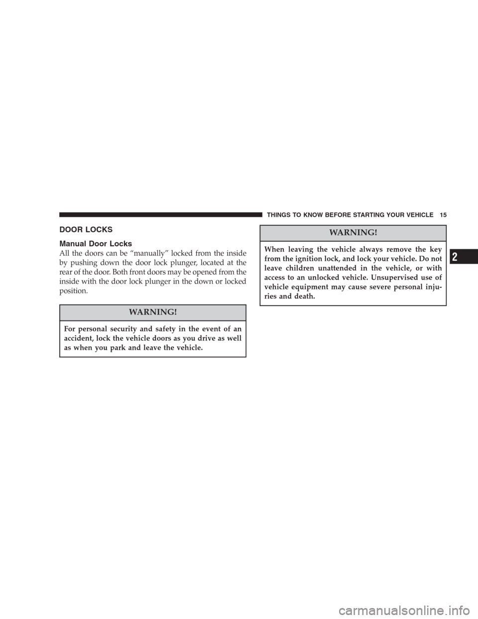 DODGE DURANGO 2006 2.G Owners Manual DOOR LOCKS
Manual Door Locks
All the doors can be “manually” locked from the inside
by pushing down the door lock plunger, located at the
rear of the door. Both front doors may be opened from the

