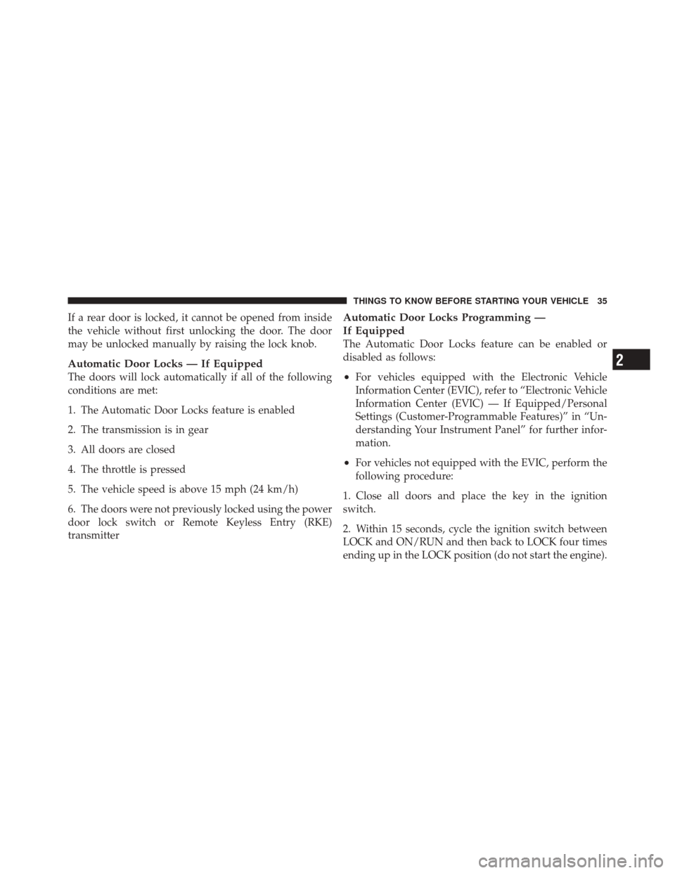 DODGE DURANGO 2011 3.G Owners Manual If a rear door is locked, it cannot be opened from inside
the vehicle without first unlocking the door. The door
may be unlocked manually by raising the lock knob.
Automatic Door Locks — If Equipped DODGE DURANGO 2011 3.G Owners Manual If a rear door is locked, it cannot be opened from inside
the vehicle without first unlocking the door. The door
may be unlocked manually by raising the lock knob.
Automatic Door Locks — If Equipped