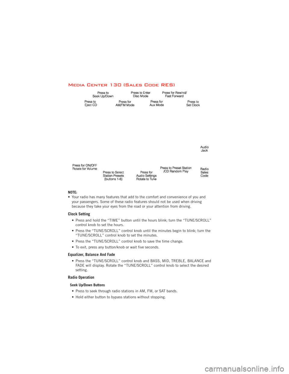 DODGE DURANGO 2012 3.G User Guide Media Center 130 (Sales Code RES)
NOTE:
• Your radio has many features that add to the comfort and convenience of you andyour passengers. Some of these radio features should not be used when driving