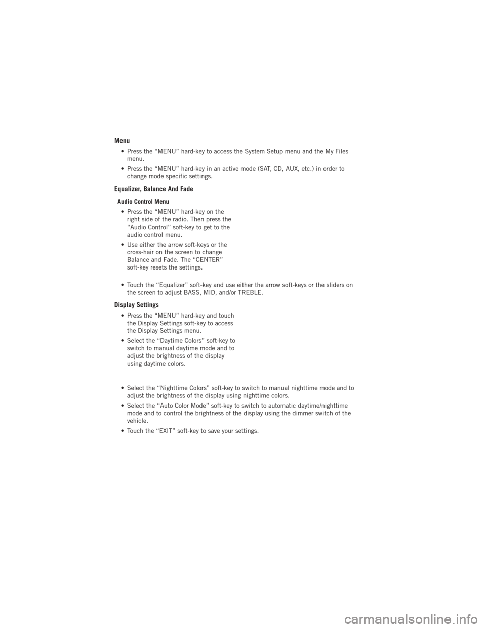 DODGE DURANGO 2012 3.G User Guide Menu
• Press the “MENU” hard-key to access the System Setup menu and the My Filesmenu.
• Press the “MENU” hard-key in an active mode (SAT, CD, AUX, etc.) in order to change mode specific s DODGE DURANGO 2012 3.G User Guide Menu
• Press the “MENU” hard-key to access the System Setup menu and the My Filesmenu.
• Press the “MENU” hard-key in an active mode (SAT, CD, AUX, etc.) in order to change mode specific s