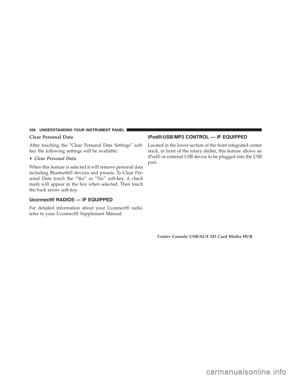 DODGE DURANGO 2014 3.G Owners Manual Clear Personal Data
After touching the “Clear Personal Data Settings” soft-
key the following settings will be available:
•Clear Personal Data
When this feature is selected it will remove person