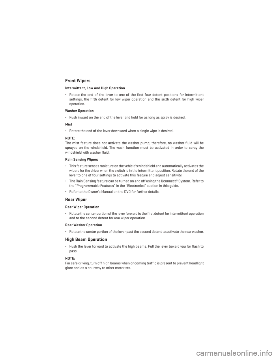 DODGE DURANGO 2014 3.G User Guide Front Wipers
Intermittent, Low And High Operation
• Rotate the end of the lever to one of the first four detent positions for intermittentsettings, the fifth detent for low wiper operation and the s