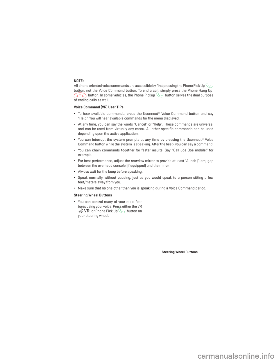 DODGE DURANGO 2014 3.G User Guide NOTE:
All phone oriented voice commands are accessible by first pressing the Phone Pick Up
button, not the Voice Command button. To end a call, simply press the Phone Hang Up
button. In some vehicles,