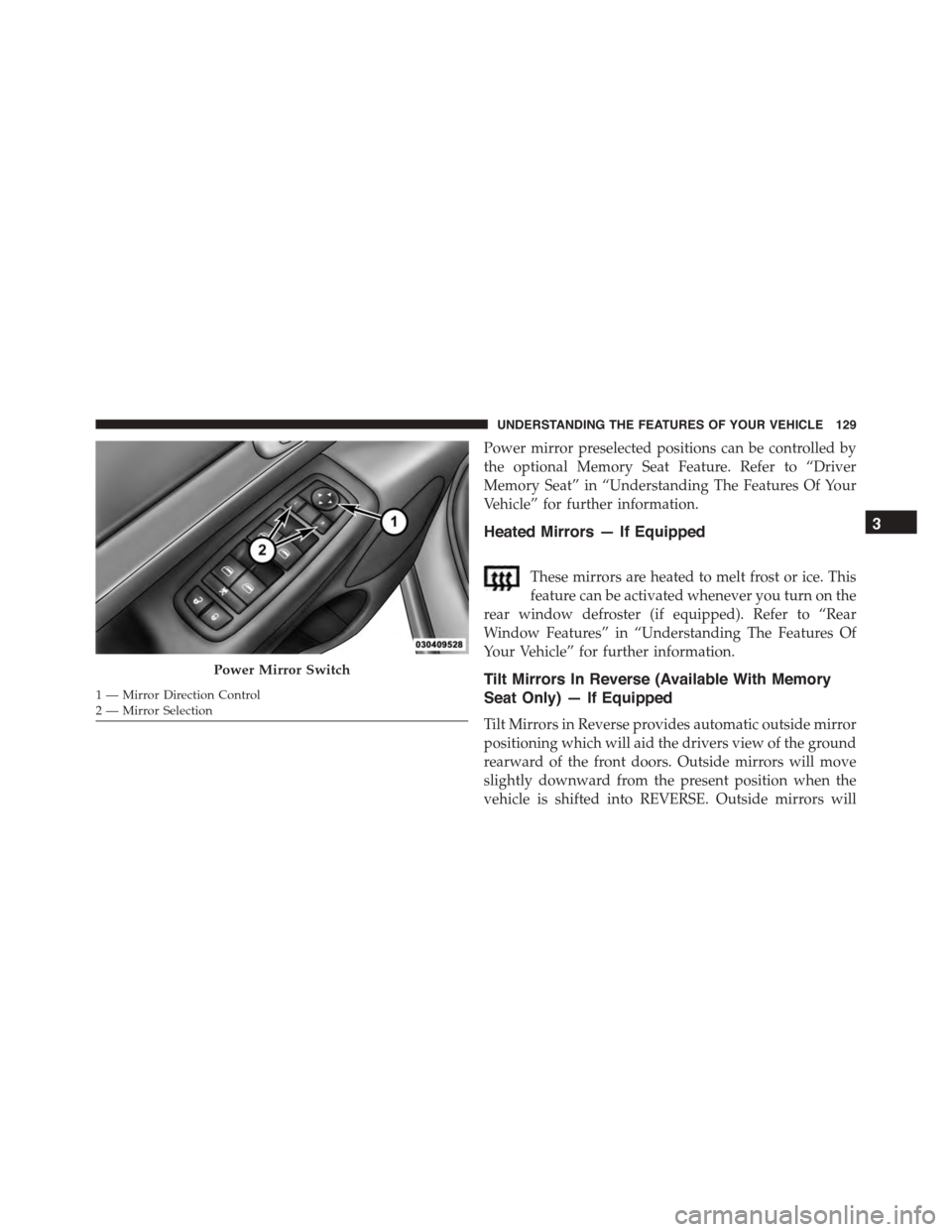 DODGE DURANGO 2015 3.G Owners Manual Power mirror preselected positions can be controlled by
the optional Memory Seat Feature. Refer to “Driver
Memory Seat” in “Understanding The Features Of Your
Vehicle” for further information.