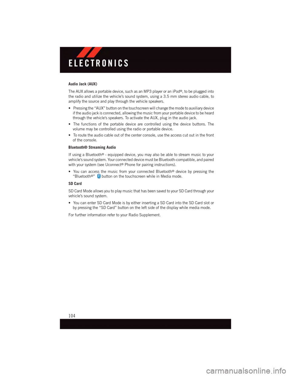 DODGE DURANGO 2015 3.G User Guide Audio Jack (AUX)
The AUX allows a portable device, such as an MP3 player or an iPod®,tobepluggedinto
the radio and utilize the vehicle’s sound system, using a 3.5 mm stereo audio cable, to
amplify 