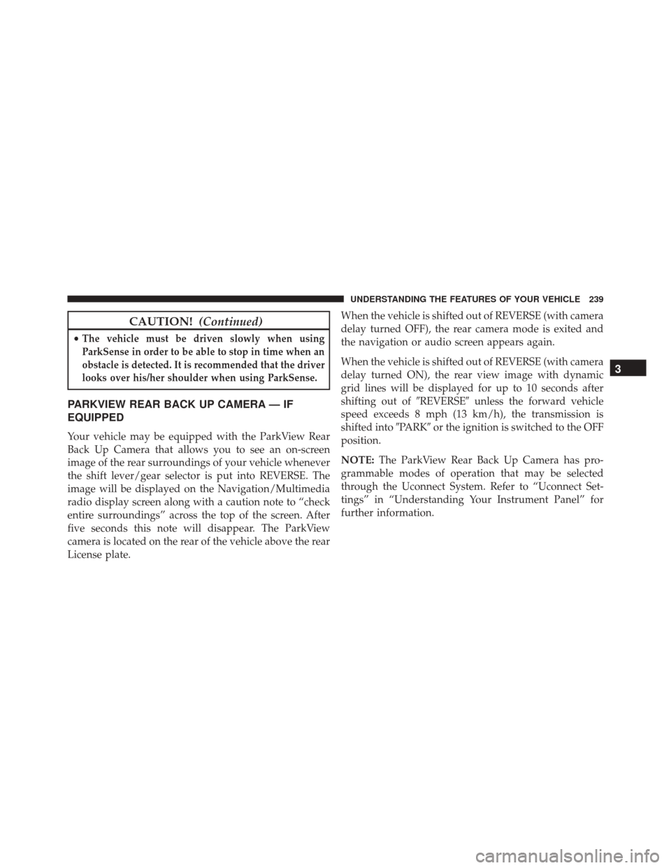 DODGE DURANGO 2016 3.G Owners Manual CAUTION!(Continued)
•The vehicle must be driven slowly when using
ParkSense in order to be able to stop in time when an
obstacle is detected. It is recommended that the driver
looks over his/her sho DODGE DURANGO 2016 3.G Owners Manual CAUTION!(Continued)
•The vehicle must be driven slowly when using
ParkSense in order to be able to stop in time when an
obstacle is detected. It is recommended that the driver
looks over his/her sho