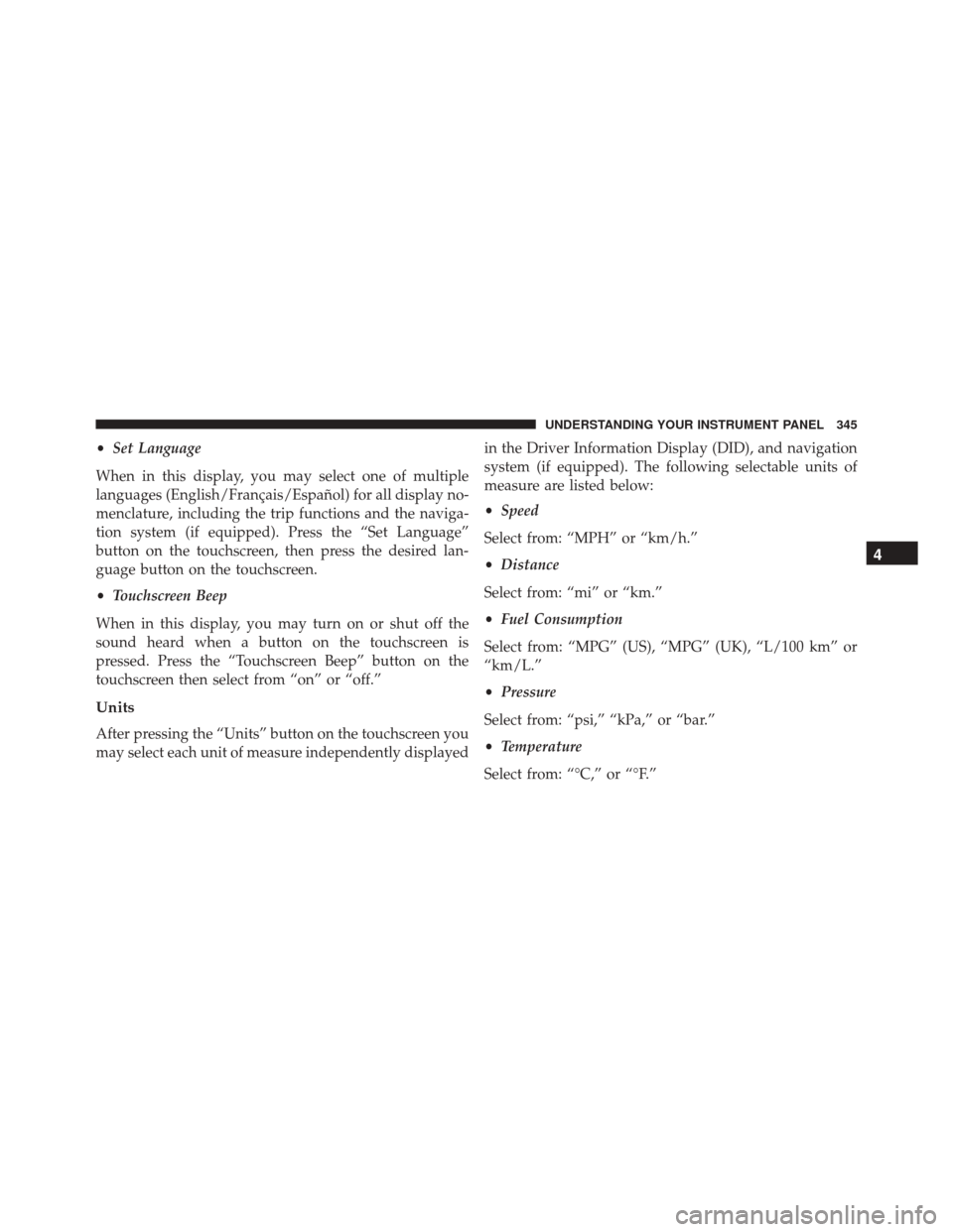 DODGE DURANGO 2016 3.G Owners Manual •Set Language
When in this display, you may select one of multiple
languages (English/Français/Español) for all display no-
menclature, including the trip functions and the naviga-
tion system (if DODGE DURANGO 2016 3.G Owners Manual •Set Language
When in this display, you may select one of multiple
languages (English/Français/Español) for all display no-
menclature, including the trip functions and the naviga-
tion system (if