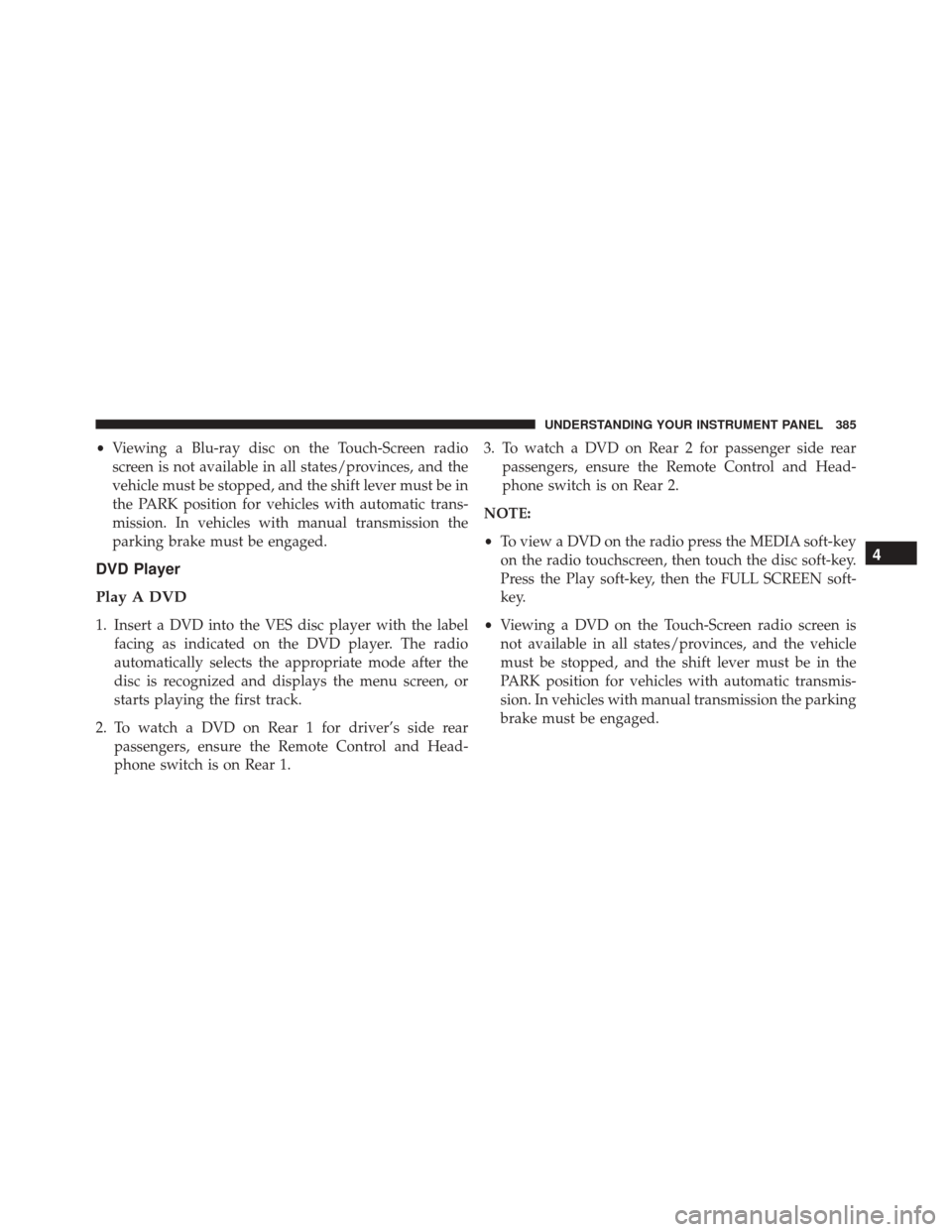 DODGE DURANGO 2016 3.G Owners Manual •Viewing a Blu-ray disc on the Touch-Screen radio
screen is not available in all states/provinces, and the
vehicle must be stopped, and the shift lever must be in
the PARK position for vehicles with DODGE DURANGO 2016 3.G Owners Manual •Viewing a Blu-ray disc on the Touch-Screen radio
screen is not available in all states/provinces, and the
vehicle must be stopped, and the shift lever must be in
the PARK position for vehicles with