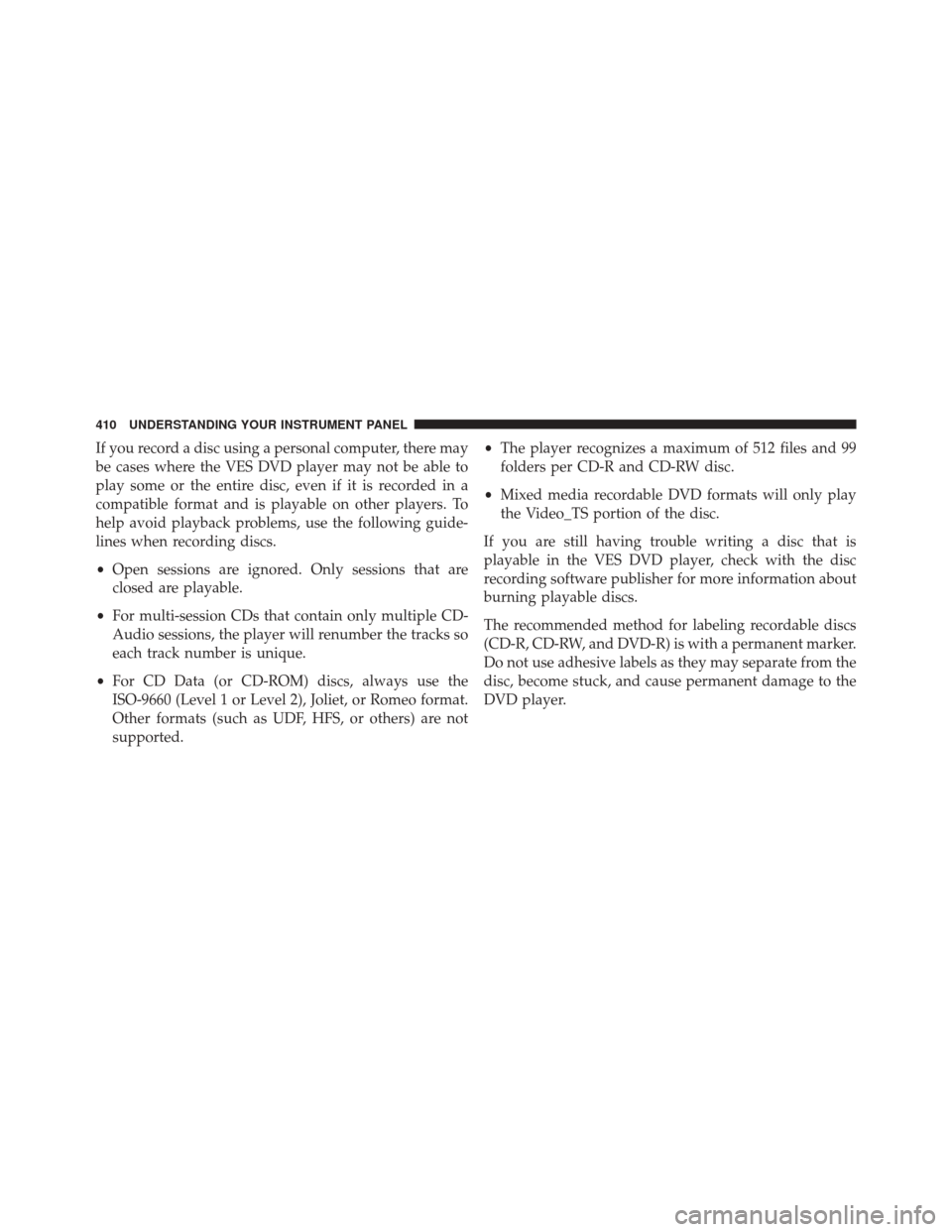 DODGE DURANGO 2016 3.G Owners Manual If you record a disc using a personal computer, there may
be cases where the VES DVD player may not be able to
play some or the entire disc, even if it is recorded in a
compatible format and is playab
