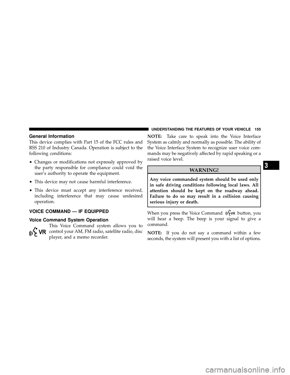 DODGE GRAND CARAVAN 2012 5.G Owners Manual General Information
This device complies with Part 15 of the FCC rules and
RSS 210 of Industry Canada. Operation is subject to the
following conditions:
•Changes or modifications not expressly appro DODGE GRAND CARAVAN 2012 5.G Owners Manual General Information
This device complies with Part 15 of the FCC rules and
RSS 210 of Industry Canada. Operation is subject to the
following conditions:
•Changes or modifications not expressly appro
